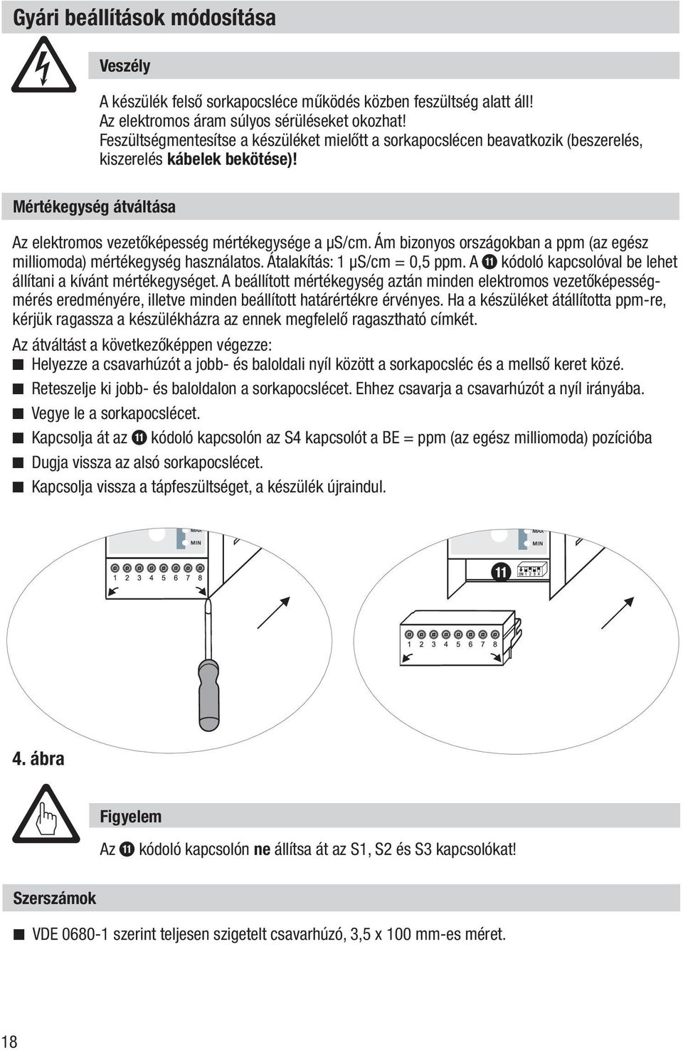 Ám bizonyos országokban a ppm (az egész milliomoda) mértékegység használatos. Átalakítás: 1 μs/cm = 0,5 ppm. A a kódoló kapcsolóval be lehet állítani a kívánt mértékegységet.