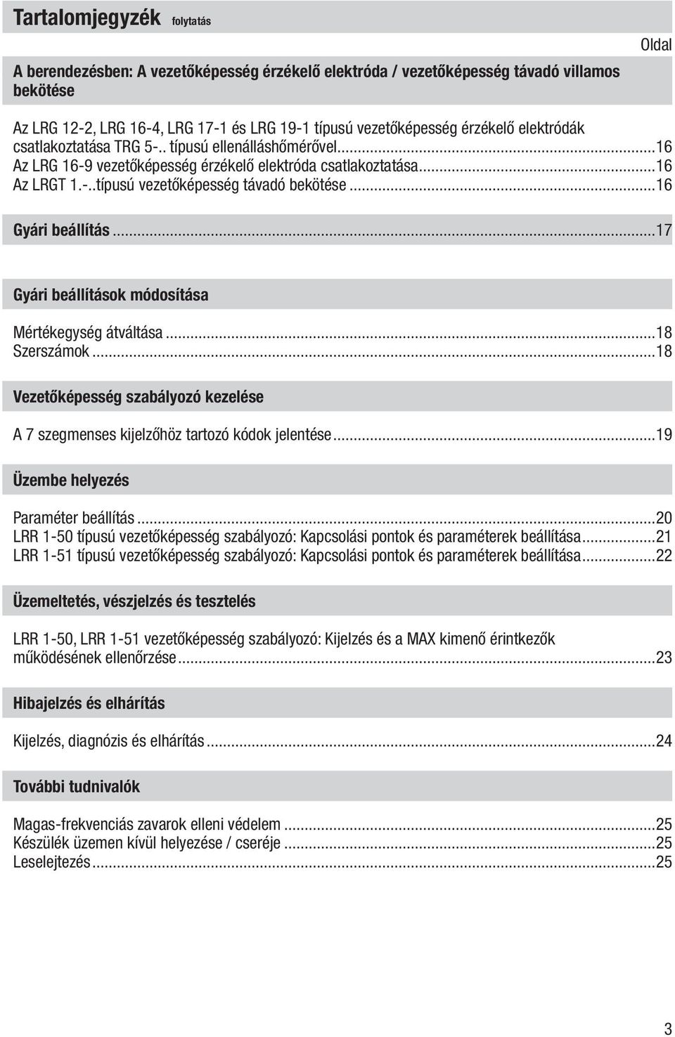 ..16 Gyári beállítás...17 Gyári beállítások módosítása Mértékegység átváltása...18 Szerszámok...18 Vezetőképesség szabályozó kezelése A 7 szegmenses kijelzőhöz tartozó kódok jelentése.