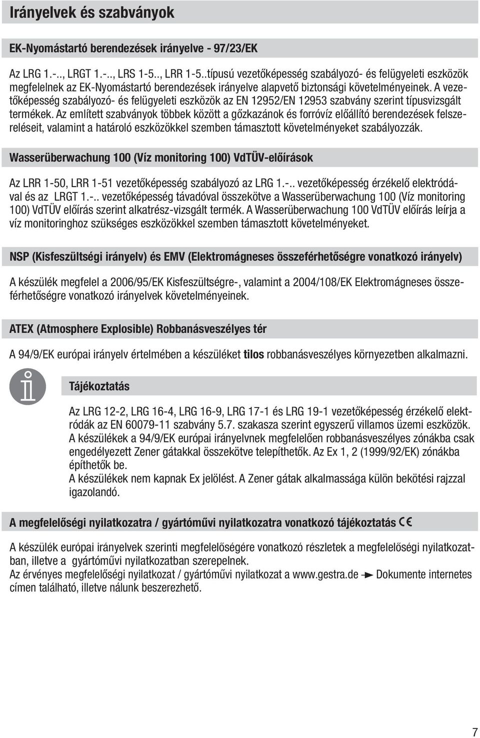 A vezetőképesség szabályozó- és felügyeleti eszközök az EN 12952/EN 12953 szabvány szerint típusvizsgált termékek.