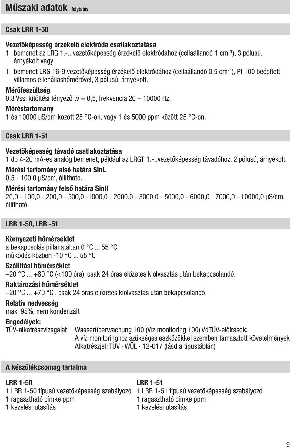 . vezetőképesség érzékelő elektródához (cellaállandó 1 cm -1 ), 3 pólusú, árnyékolt vagy 1 bemenet LRG 16-9 vezetőképesség érzékelő elektródához (cellaállandó 0,5 cm -1 ), Pt 100 beépített villamos