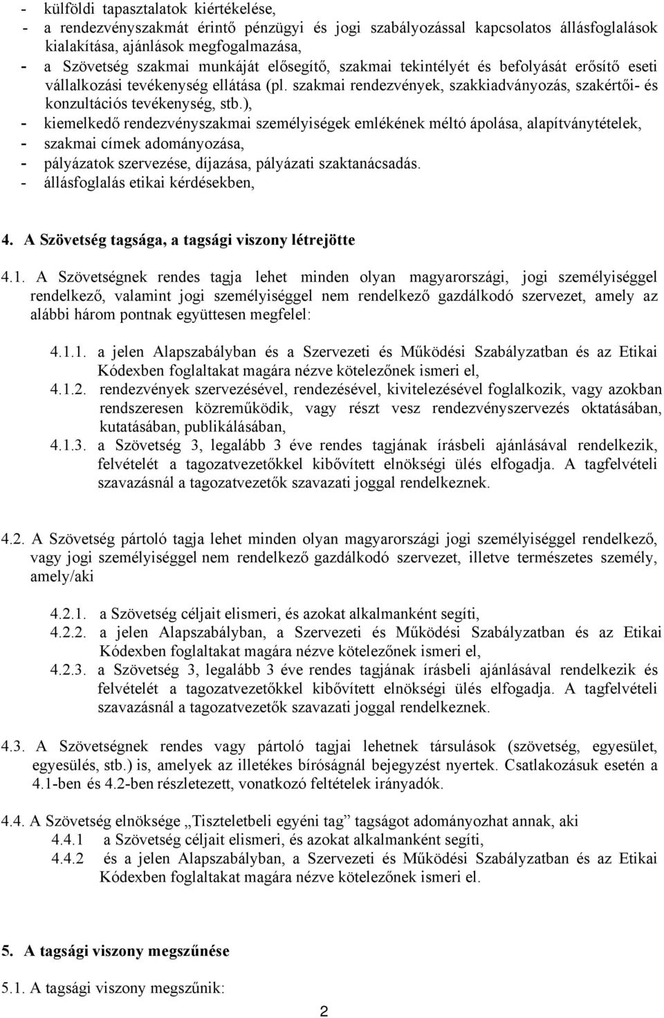 ), - kiemelkedő rendezvényszakmai személyiségek emlékének méltó ápolása, alapítványtételek, - szakmai címek adományozása, - pályázatok szervezése, díjazása, pályázati szaktanácsadás.