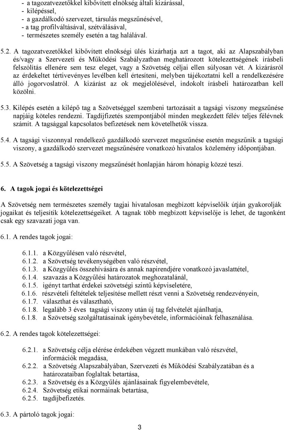 A tagozatvezetőkkel kibővített elnökségi ülés kizárhatja azt a tagot, aki az Alapszabályban és/vagy a Szervezeti és Működési Szabályzatban meghatározott kötelezettségének írásbeli felszólítás