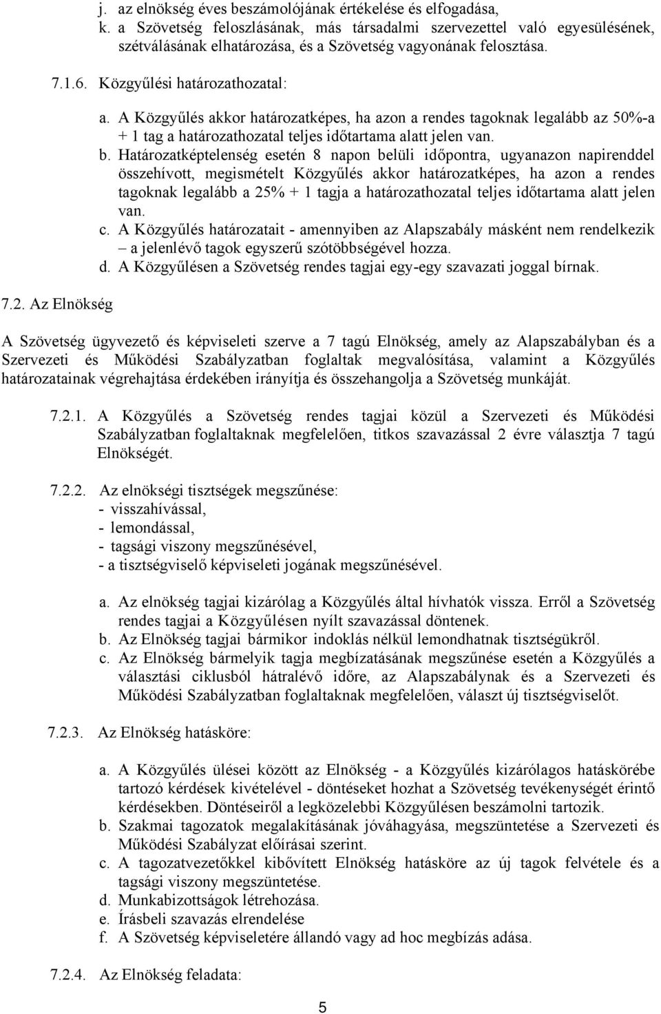 A Közgyűlés akkor határozatképes, ha azon a rendes tagoknak legalább az 50%-a + 1 tag a határozathozatal teljes időtartama alatt jelen van. b.