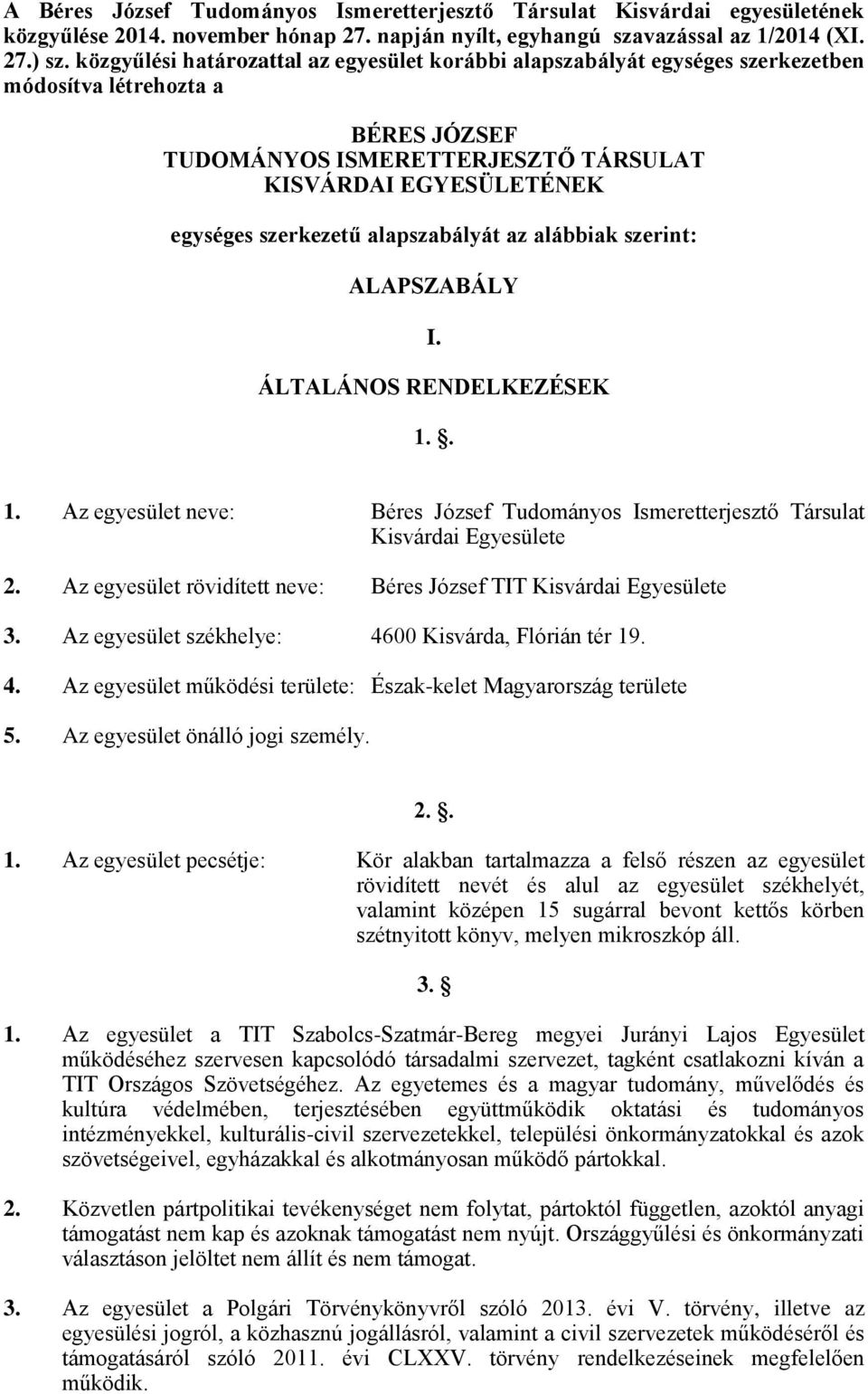 alapszabályát az alábbiak szerint: ALAPSZABÁLY I. ÁLTALÁNOS RENDELKEZÉSEK 1.. 1. Az egyesület neve: Béres József Tudományos Ismeretterjesztő Társulat Kisvárdai Egyesülete 2.