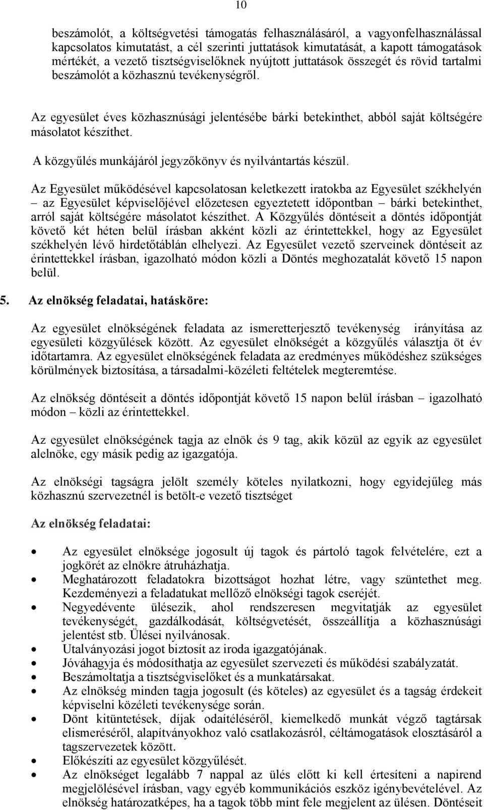 Az egyesület éves közhasznúsági jelentésébe bárki betekinthet, abból saját költségére másolatot készíthet. A közgyűlés munkájáról jegyzőkönyv és nyilvántartás készül.