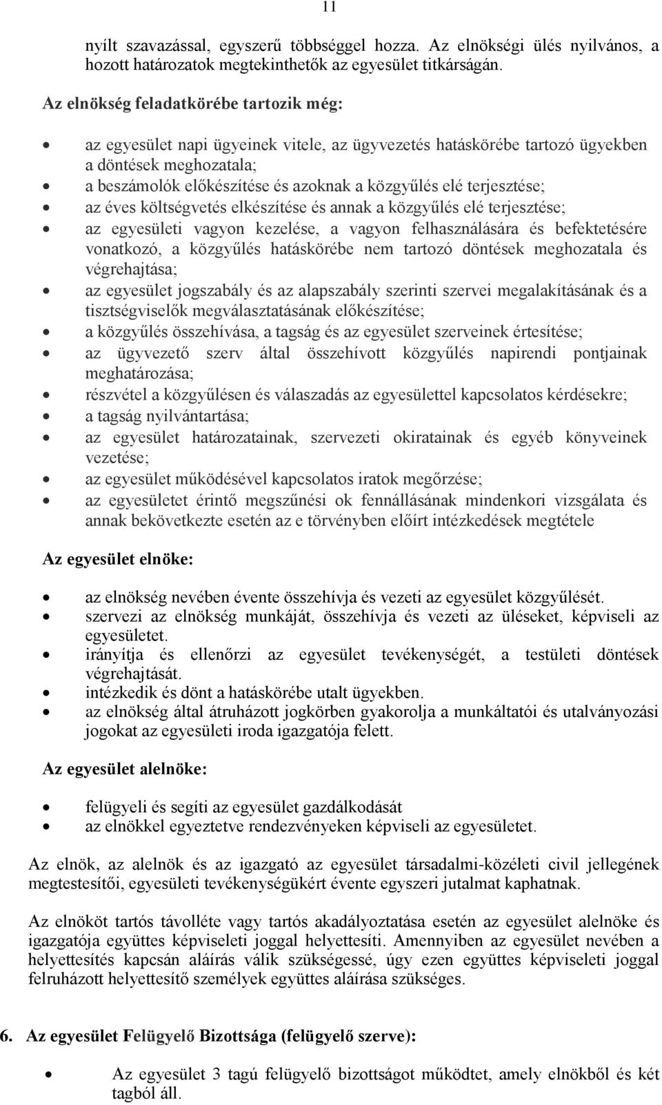 terjesztése; az éves költségvetés elkészítése és annak a közgyűlés elé terjesztése; az egyesületi vagyon kezelése, a vagyon felhasználására és befektetésére vonatkozó, a közgyűlés hatáskörébe nem