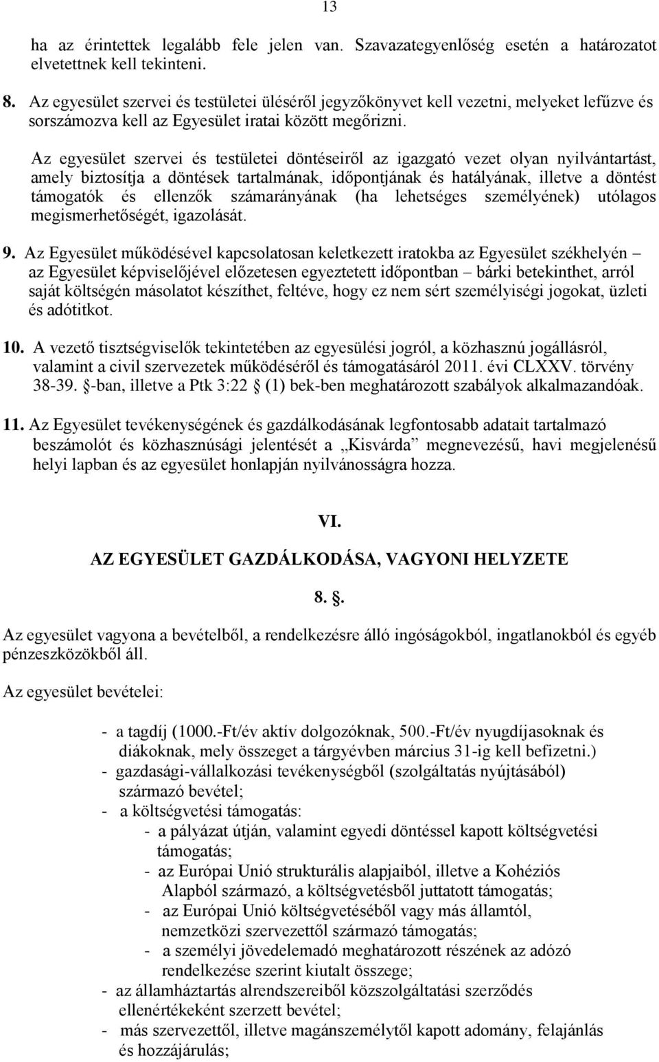 Az egyesület szervei és testületei döntéseiről az igazgató vezet olyan nyilvántartást, amely biztosítja a döntések tartalmának, időpontjának és hatályának, illetve a döntést támogatók és ellenzők