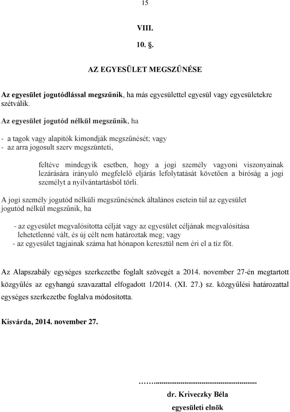 lezárására irányuló megfelelő eljárás lefolytatását követően a bíróság a jogi személyt a nyilvántartásból törli.