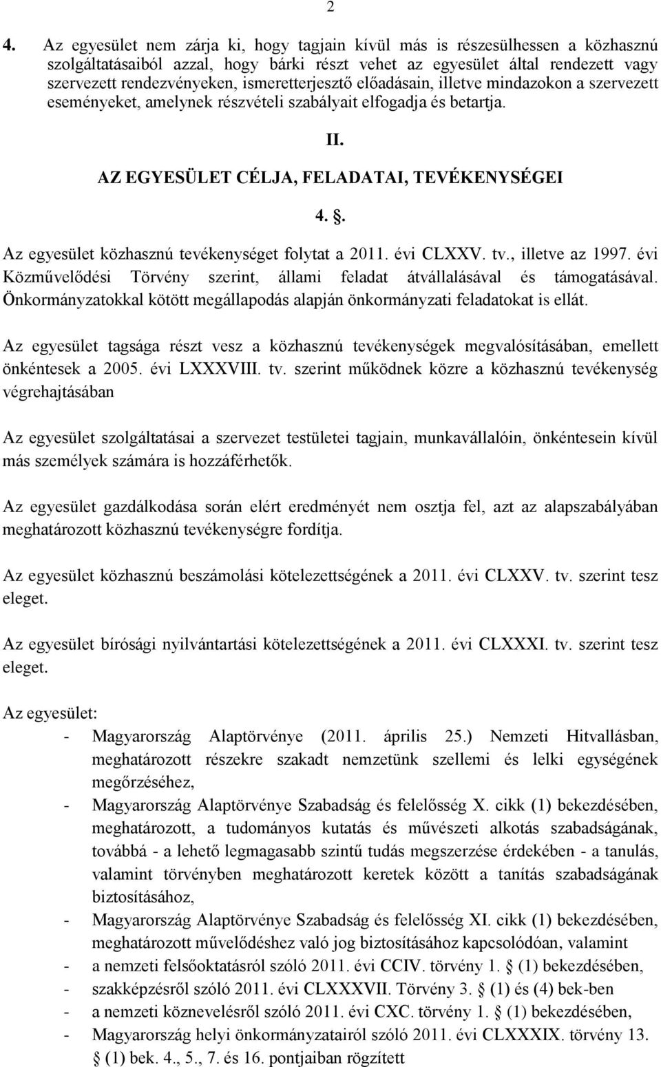 . Az egyesület közhasznú tevékenységet folytat a 2011. évi CLXXV. tv., illetve az 1997. évi Közművelődési Törvény szerint, állami feladat átvállalásával és támogatásával.