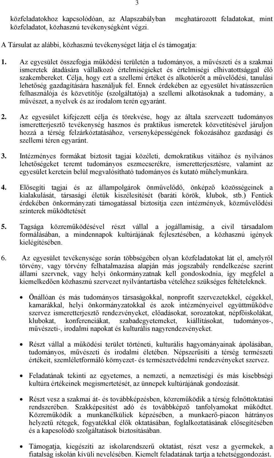 Célja, hogy ezt a szellemi értéket és alkotóerőt a művelődési, tanulási lehetőség gazdagítására használjuk fel.