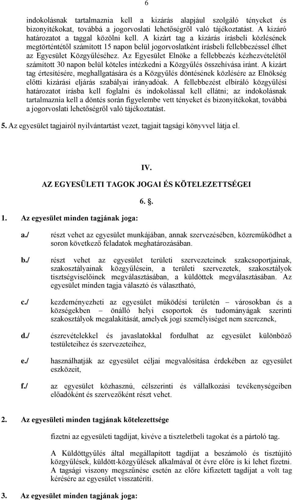 Az Egyesület Elnöke a fellebbezés kézhezvételétől számított 30 napon belül köteles intézkedni a Közgyűlés összehívása iránt.