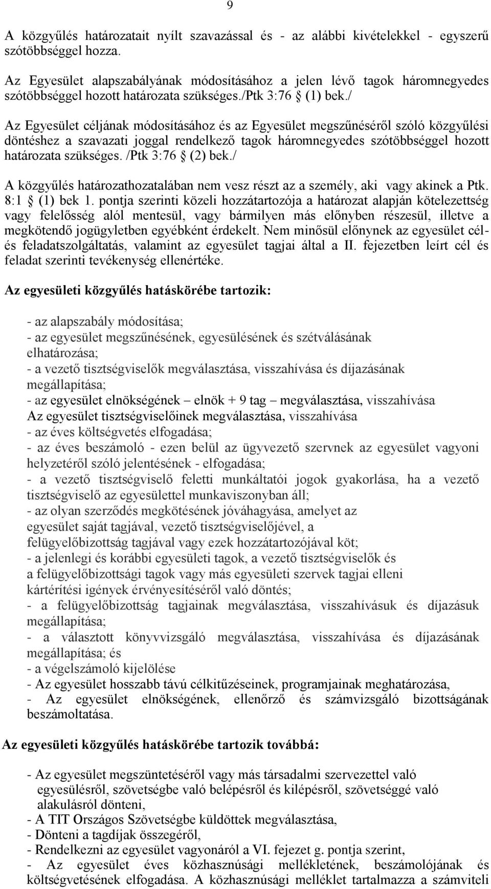 / Az Egyesület céljának módosításához és az Egyesület megszűnéséről szóló közgyűlési döntéshez a szavazati joggal rendelkező tagok háromnegyedes szótöbbséggel hozott határozata szükséges.