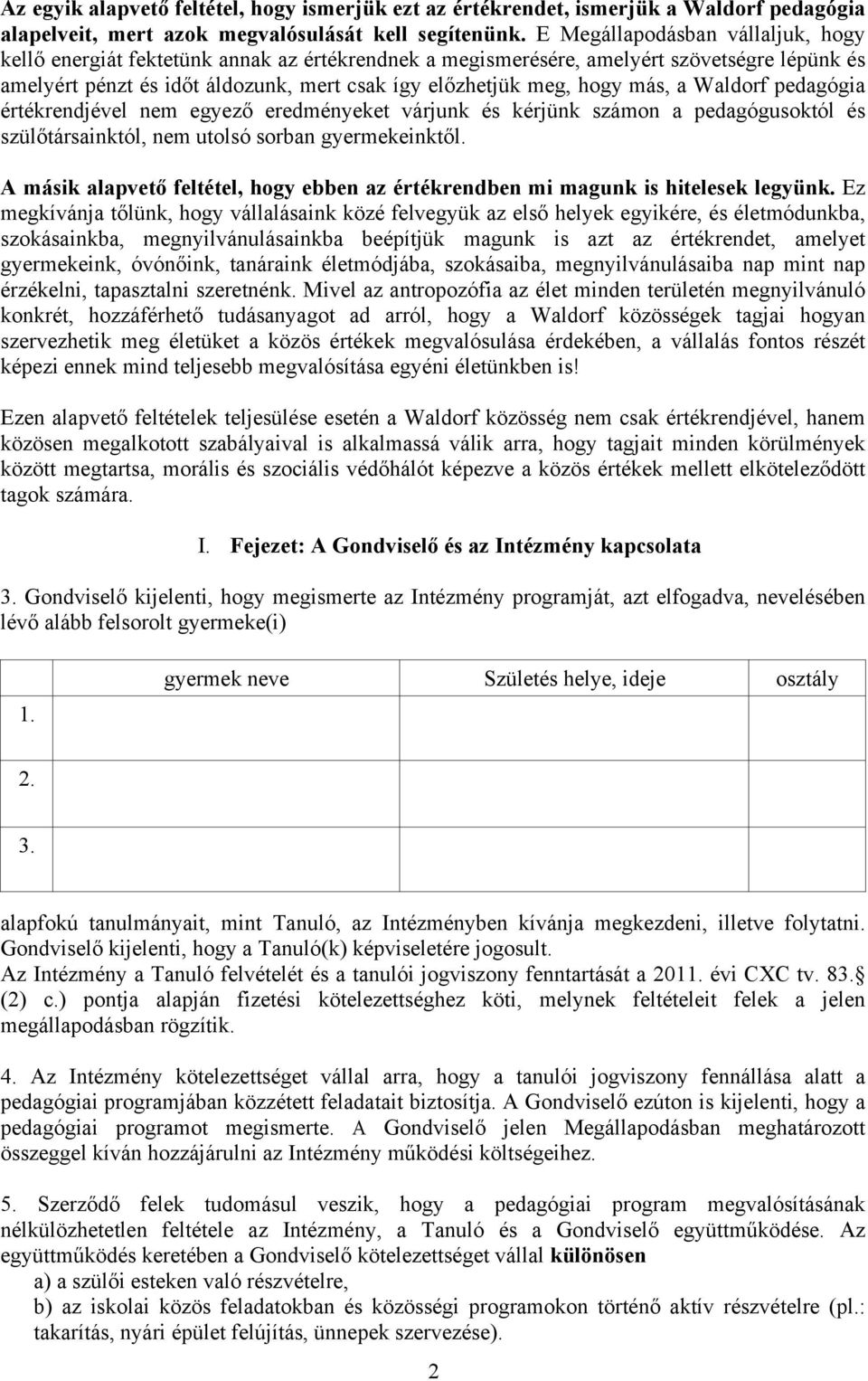 más, a Waldorf pedagógia értékrendjével nem egyező eredményeket várjunk és kérjünk számon a pedagógusoktól és szülőtársainktól, nem utolsó sorban gyermekeinktől.