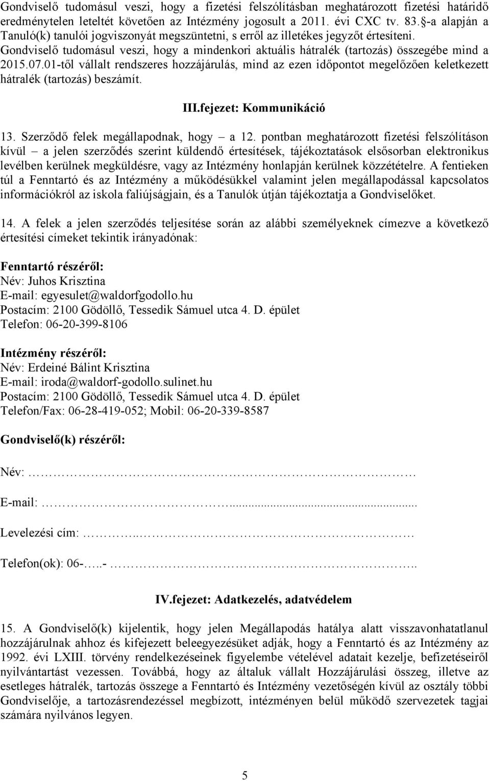 01-től vállalt rendszeres hozzájárulás, mind az ezen időpontot megelőzően keletkezett hátralék (tartozás) beszámít. III.fejezet: Kommunikáció 13. Szerződő felek megállapodnak, hogy a 12.