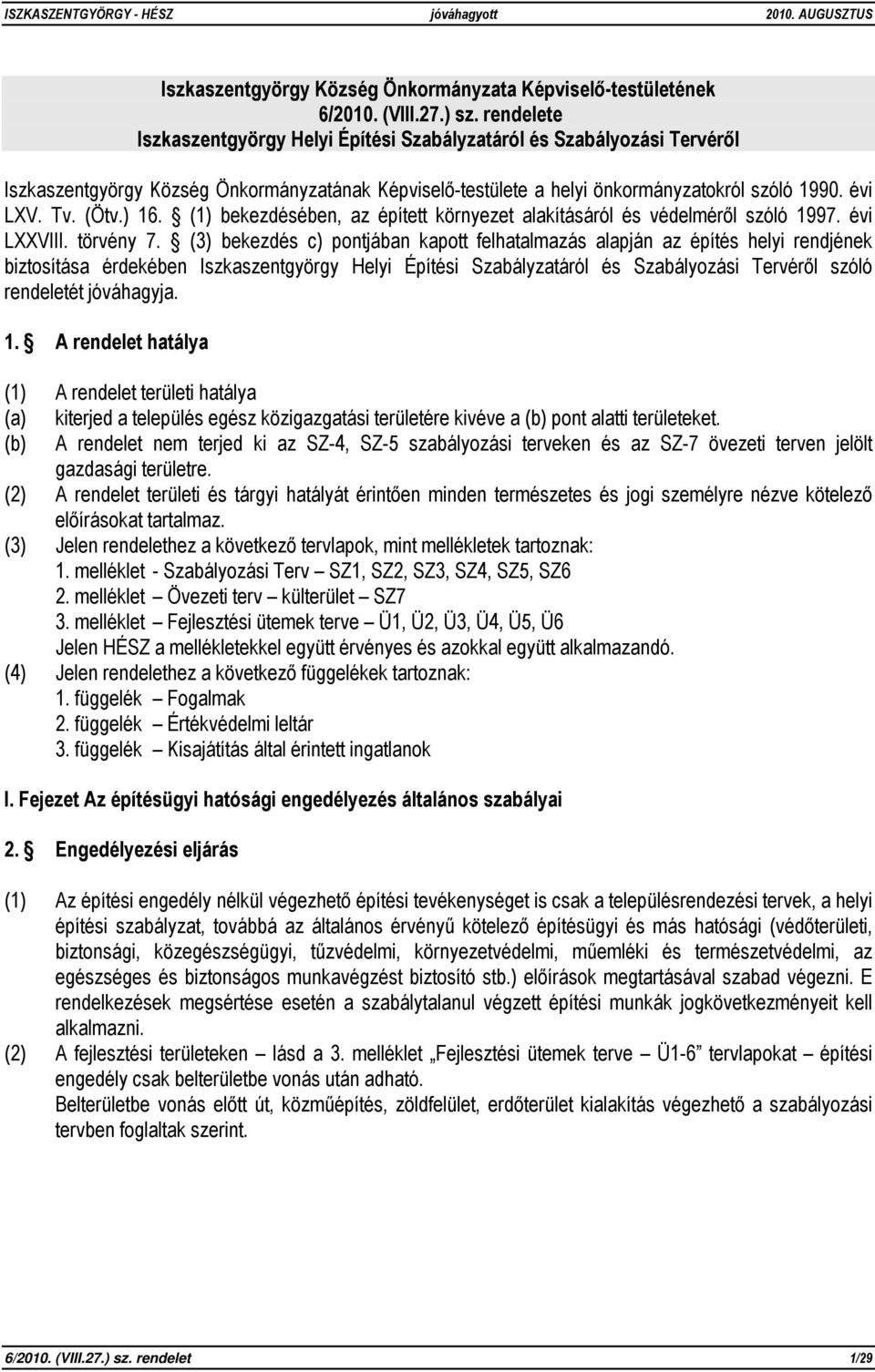 ) 16. (1) bekezdésében, az épített környezet alakításáról és védelméről szóló 1997. évi LXXVIII. törvény 7.