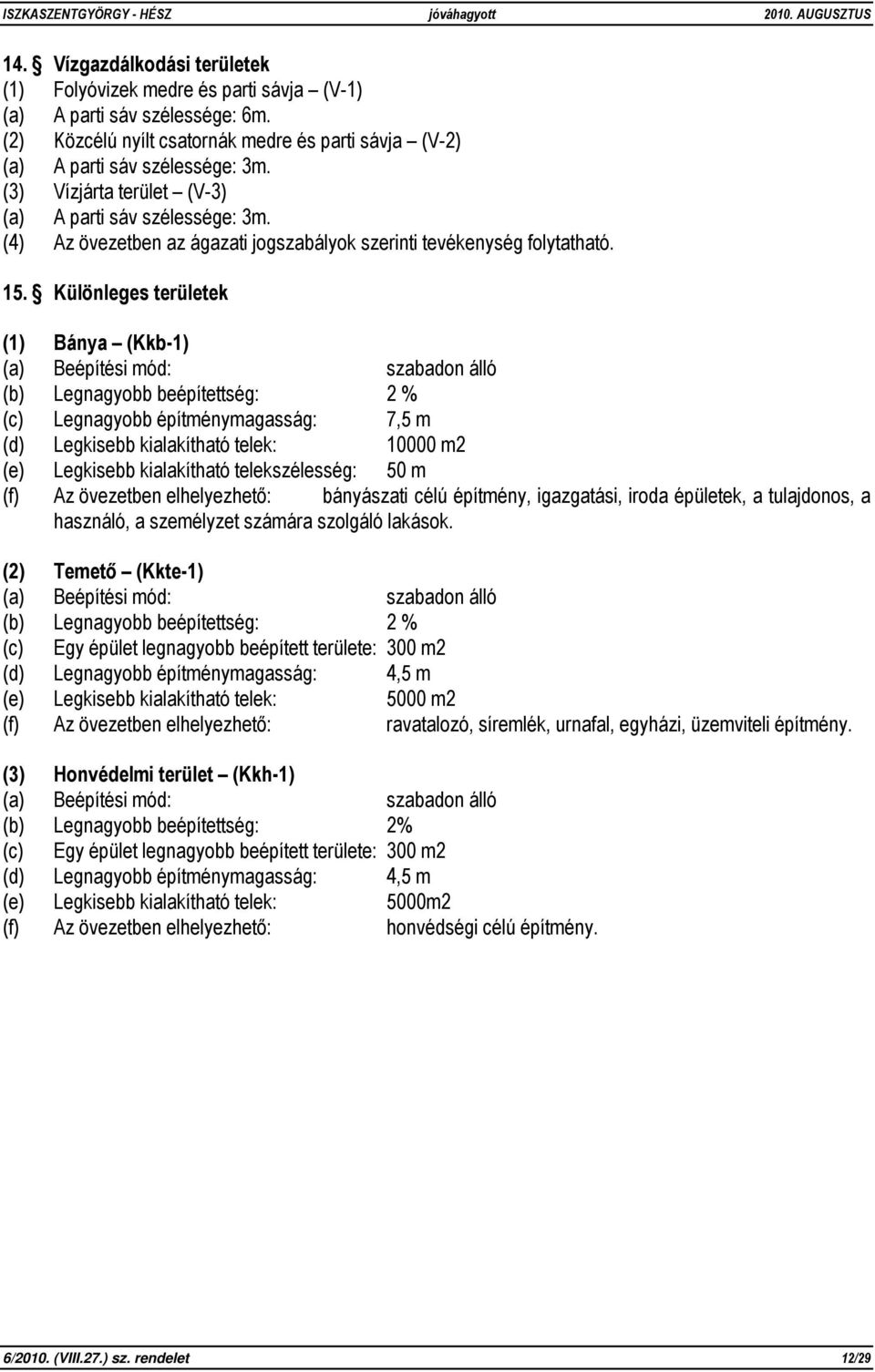 Különleges területek (1) Bánya (Kkb-1) (b) Legnagyobb beépítettség: 2 % (c) Legnagyobb építménymagasság: 7,5 m (d) Legkisebb kialakítható telek: 10000 m2 (e) Legkisebb kialakítható telekszélesség: 50