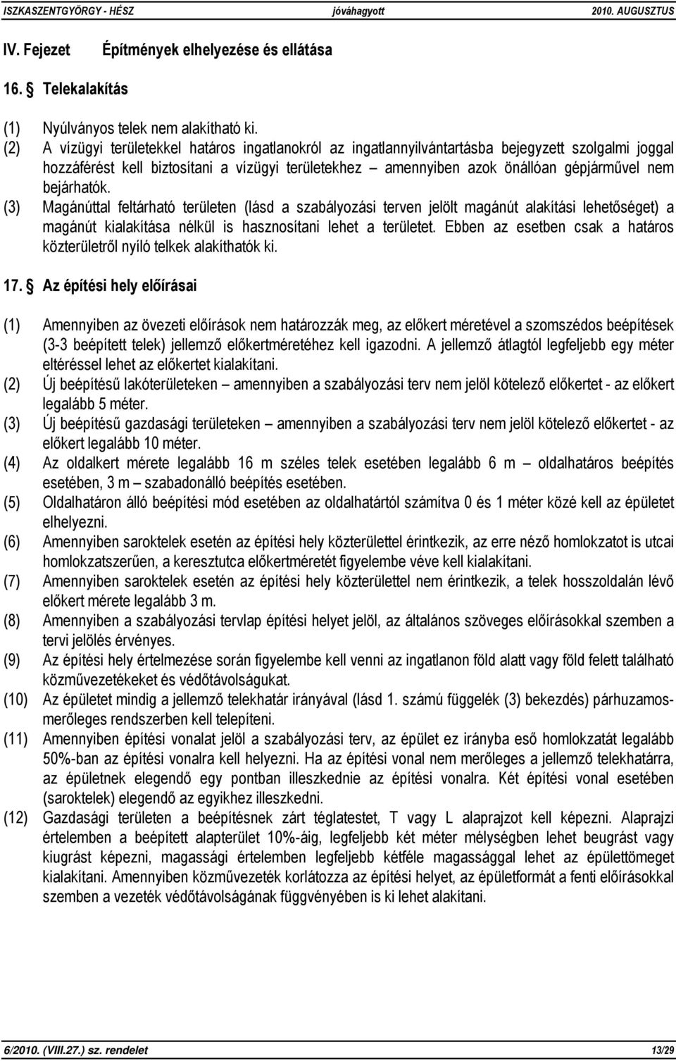 bejárhatók. (3) Magánúttal feltárható területen (lásd a szabályozási terven jelölt magánút alakítási lehetőséget) a magánút kialakítása nélkül is hasznosítani lehet a területet.