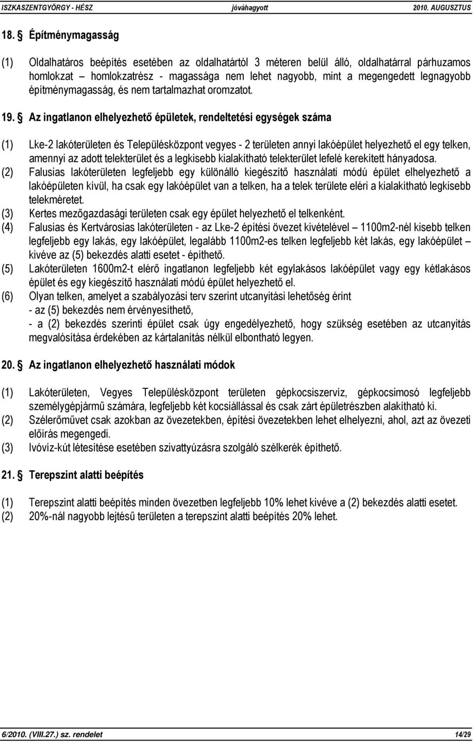 Az ingatlanon elhelyezhető épületek, rendeltetési egységek száma (1) Lke-2 lakóterületen és Településközpont vegyes - 2 területen annyi lakóépület helyezhető el egy telken, amennyi az adott