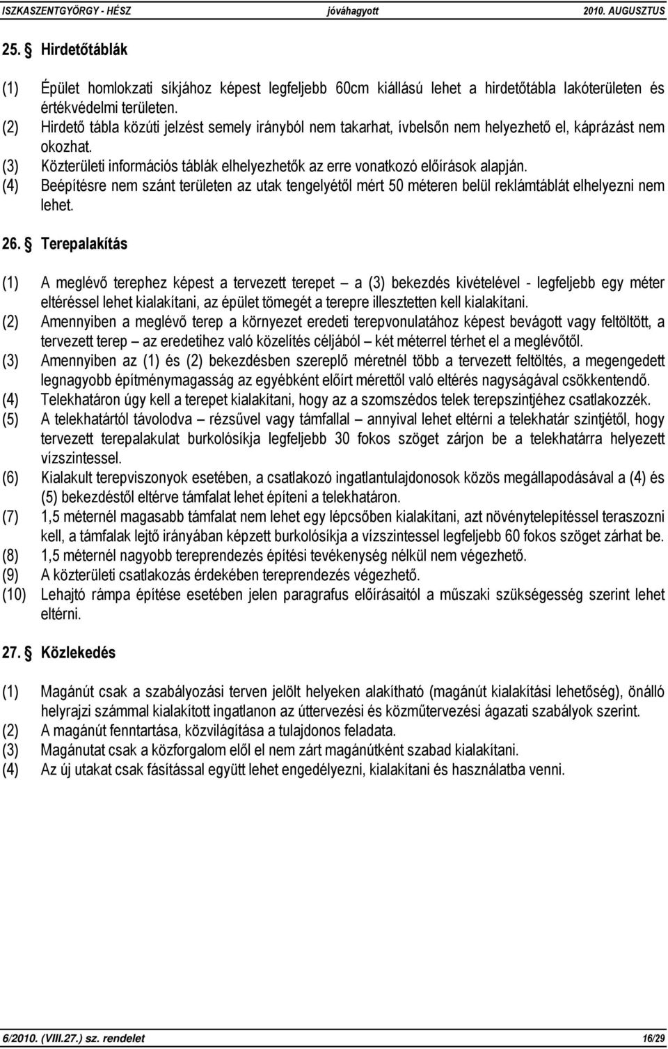 (4) Beépítésre nem szánt területen az utak tengelyétől mért 50 méteren belül reklámtáblát elhelyezni nem lehet. 26.