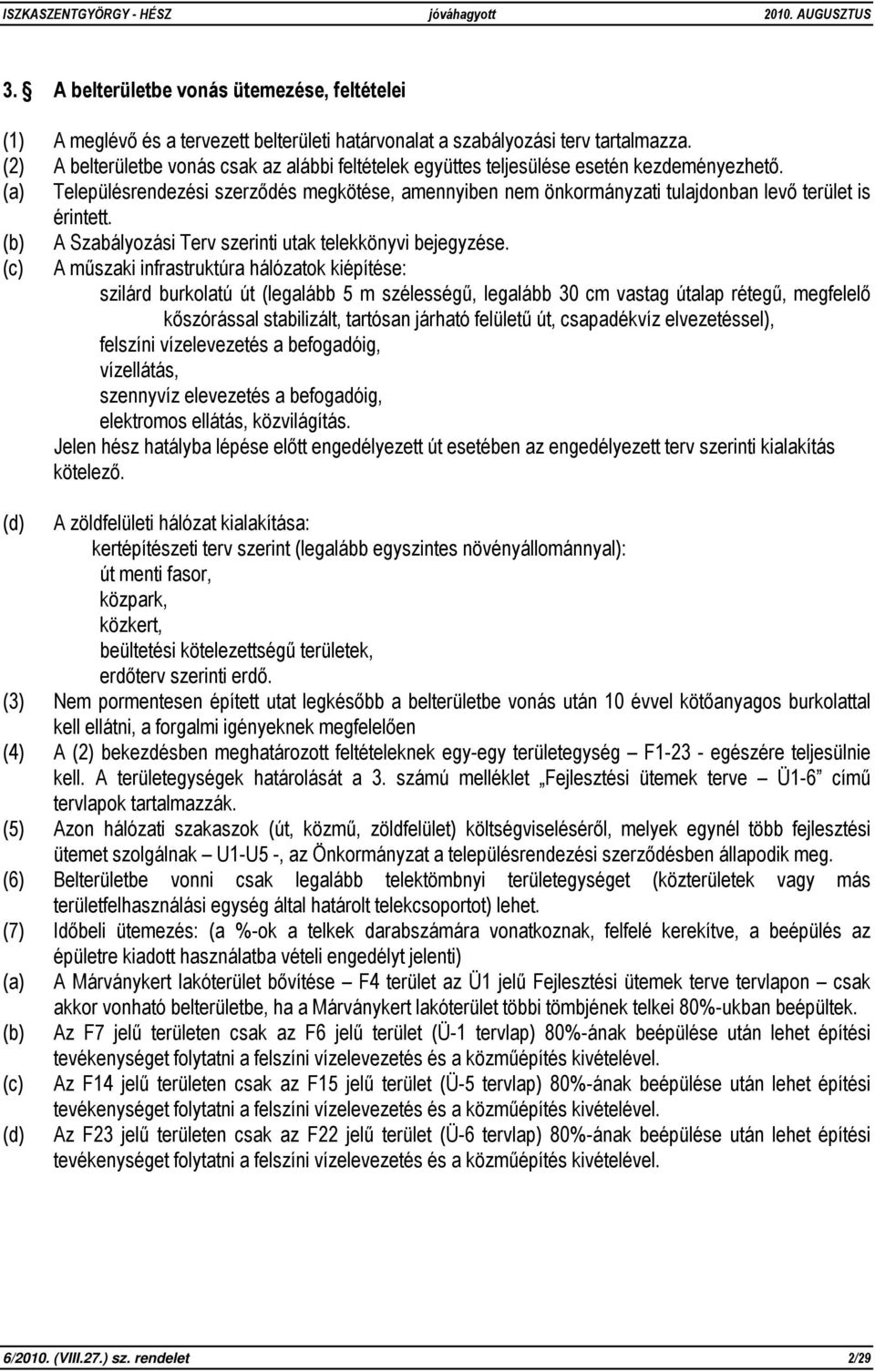 (a) Településrendezési szerződés megkötése, amennyiben nem önkormányzati tulajdonban levő terület is érintett. (b) A Szabályozási Terv szerinti utak telekkönyvi bejegyzése.