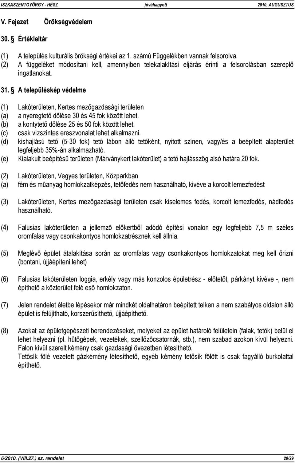 A településkép védelme (1) Lakóterületen, Kertes mezőgazdasági területen (a) a nyeregtető dőlése 30 és 45 fok között lehet. (b) a kontytető dőlése 25 és 50 fok között lehet.