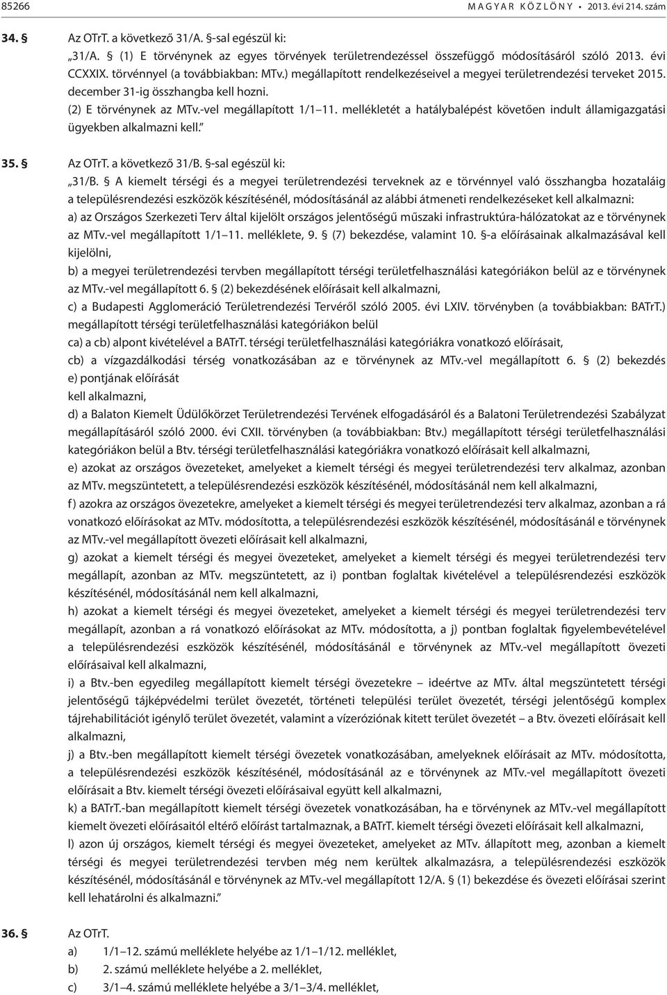 -vel megállapított 1/1 11. mellékletét a hatálybalépést követően indult államigazgatási ügyekben alkalmazni kell. 35. Az OTrT. a következő 31/B. -sal egészül ki: 31/B.