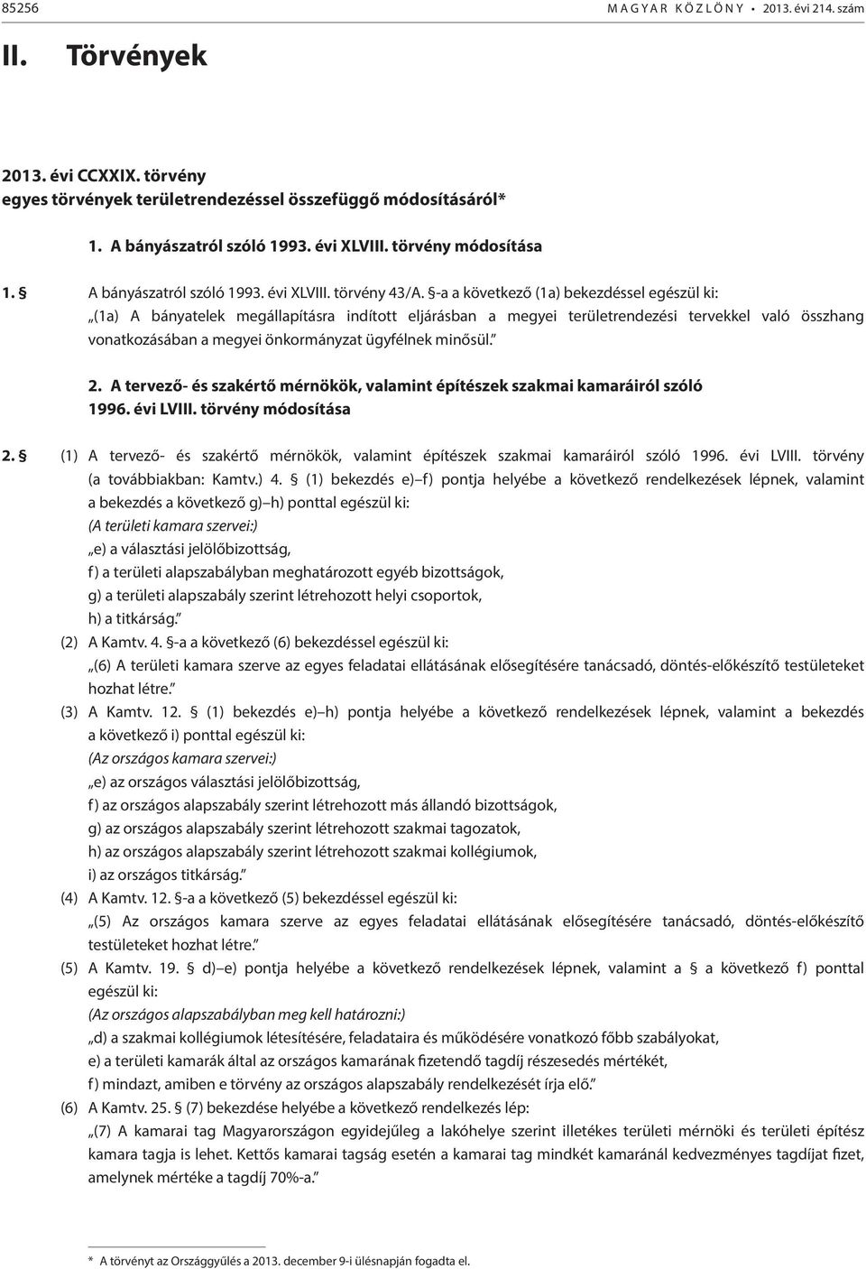 -a a következő (1a) bekezdéssel egészül ki: (1a) A bányatelek megállapításra indított eljárásban a megyei területrendezési tervekkel való összhang vonatkozásában a megyei önkormányzat ügyfélnek