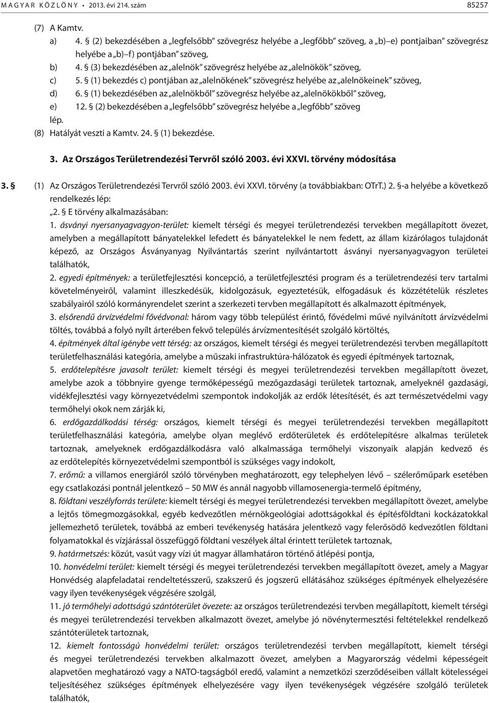 (3) bekezdésében az alelnök szövegrész helyébe az alelnökök szöveg, c) 5. (1) bekezdés c) pontjában az alelnökének szövegrész helyébe az alelnökeinek szöveg, d) 6.