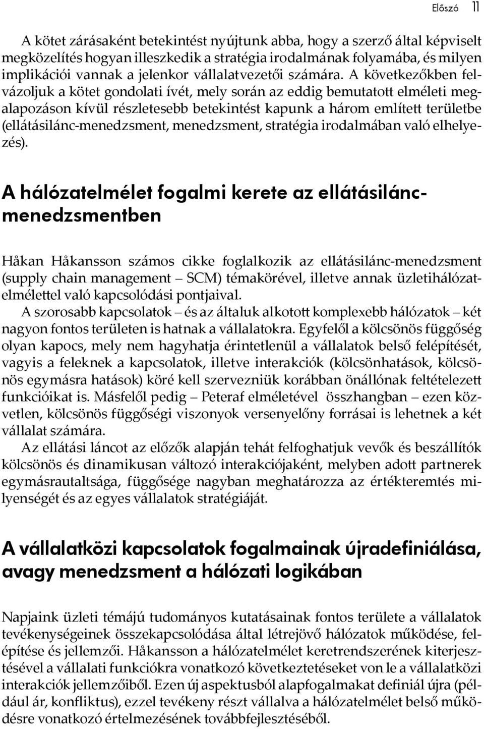 A következőkben felvázoljuk a kötet gondolati ívét, mely során az eddig bemutatott elméleti megalapozáson kívül részletesebb betekintést kapunk a három említett területbe (ellátásilánc-menedzsment,