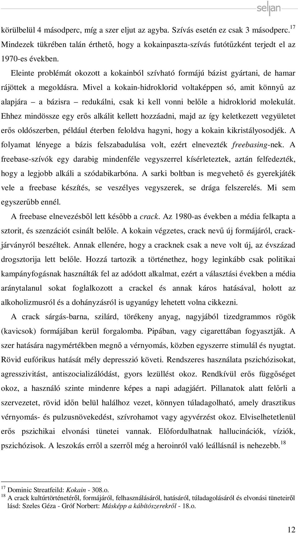 Mivel a kokain-hidroklorid voltaképpen só, amit könnyű az alapjára a bázisra redukálni, csak ki kell vonni belőle a hidroklorid molekulát.