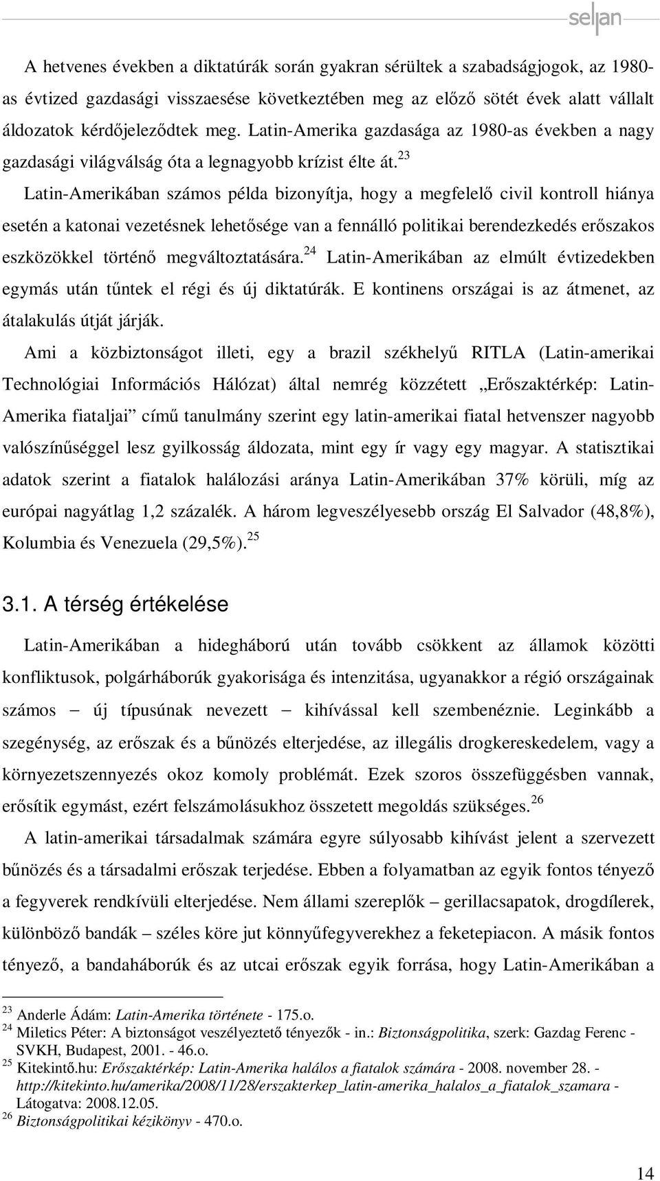 23 Latin-Amerikában számos példa bizonyítja, hogy a megfelelő civil kontroll hiánya esetén a katonai vezetésnek lehetősége van a fennálló politikai berendezkedés erőszakos eszközökkel történő