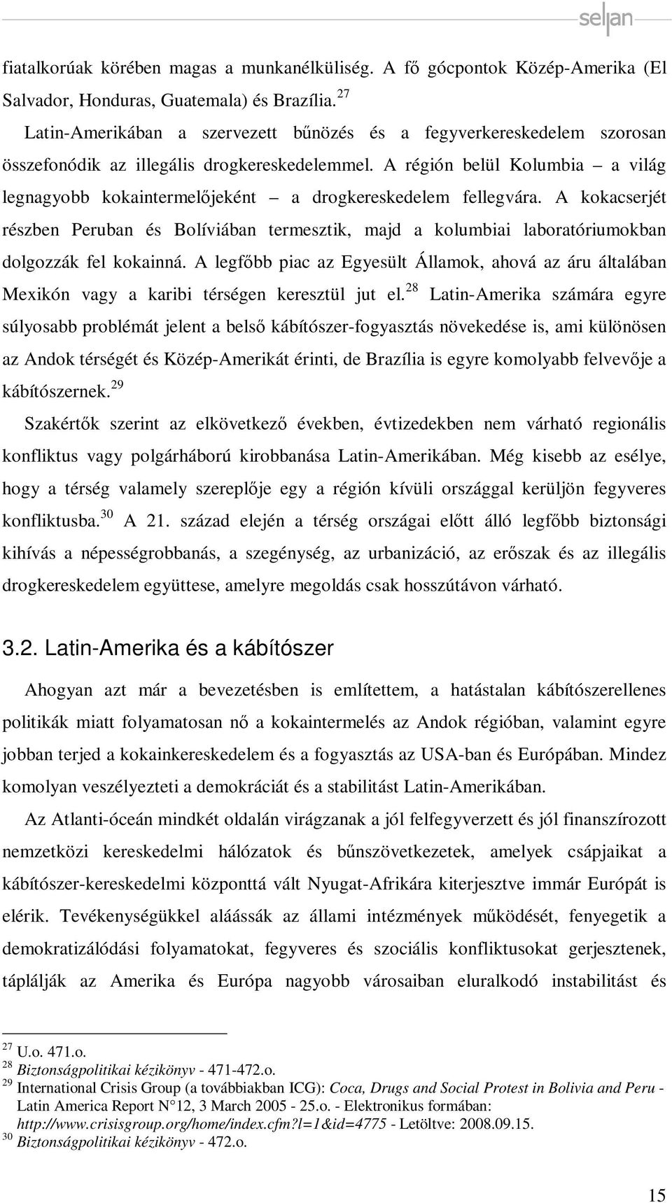 A régión belül Kolumbia a világ legnagyobb kokaintermelőjeként a drogkereskedelem fellegvára.