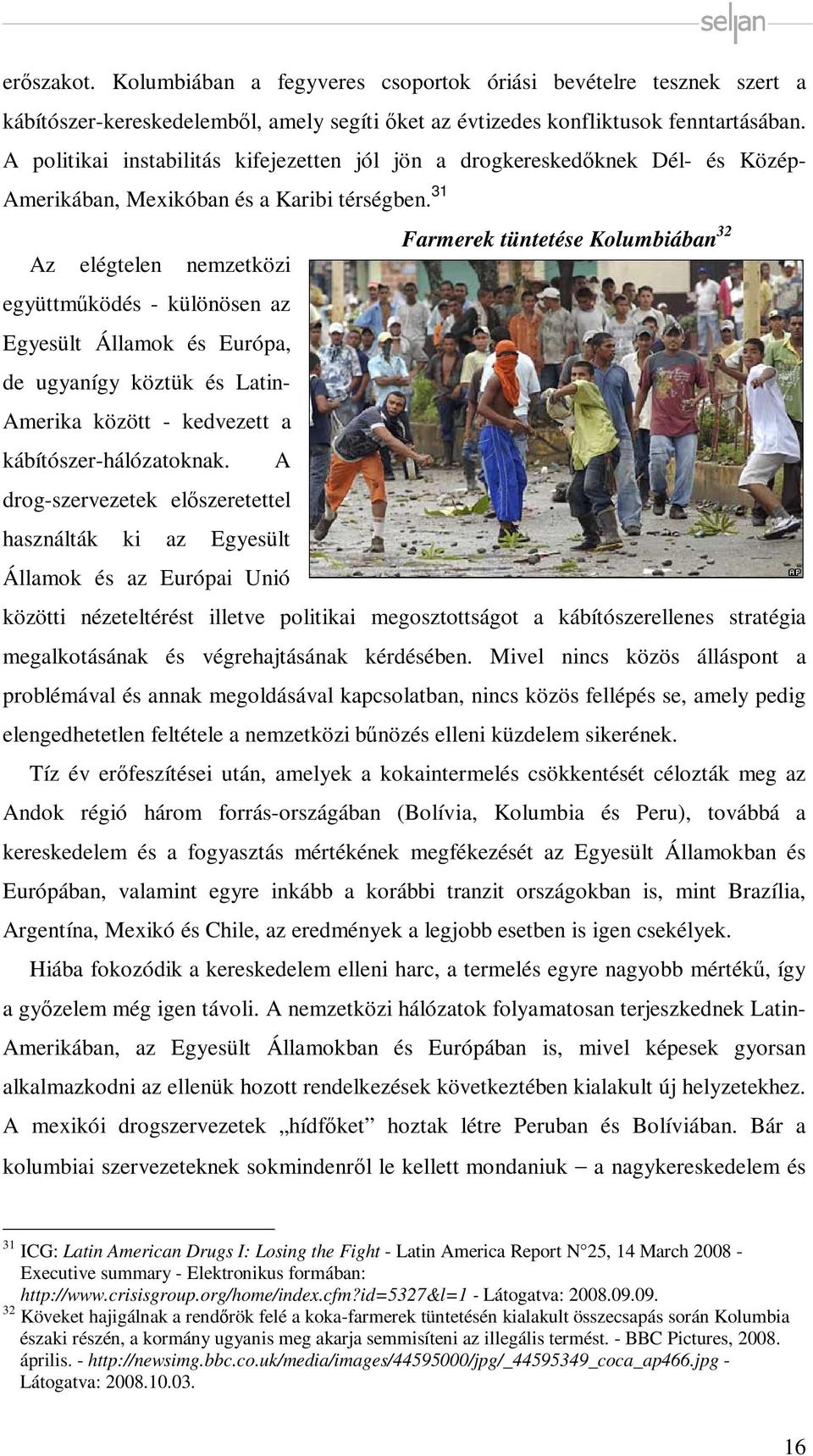 31 Farmerek tüntetése Kolumbiában 32 Az elégtelen nemzetközi együttműködés - különösen az Egyesült Államok és Európa, de ugyanígy köztük és Latin- Amerika között - kedvezett a kábítószer-hálózatoknak.