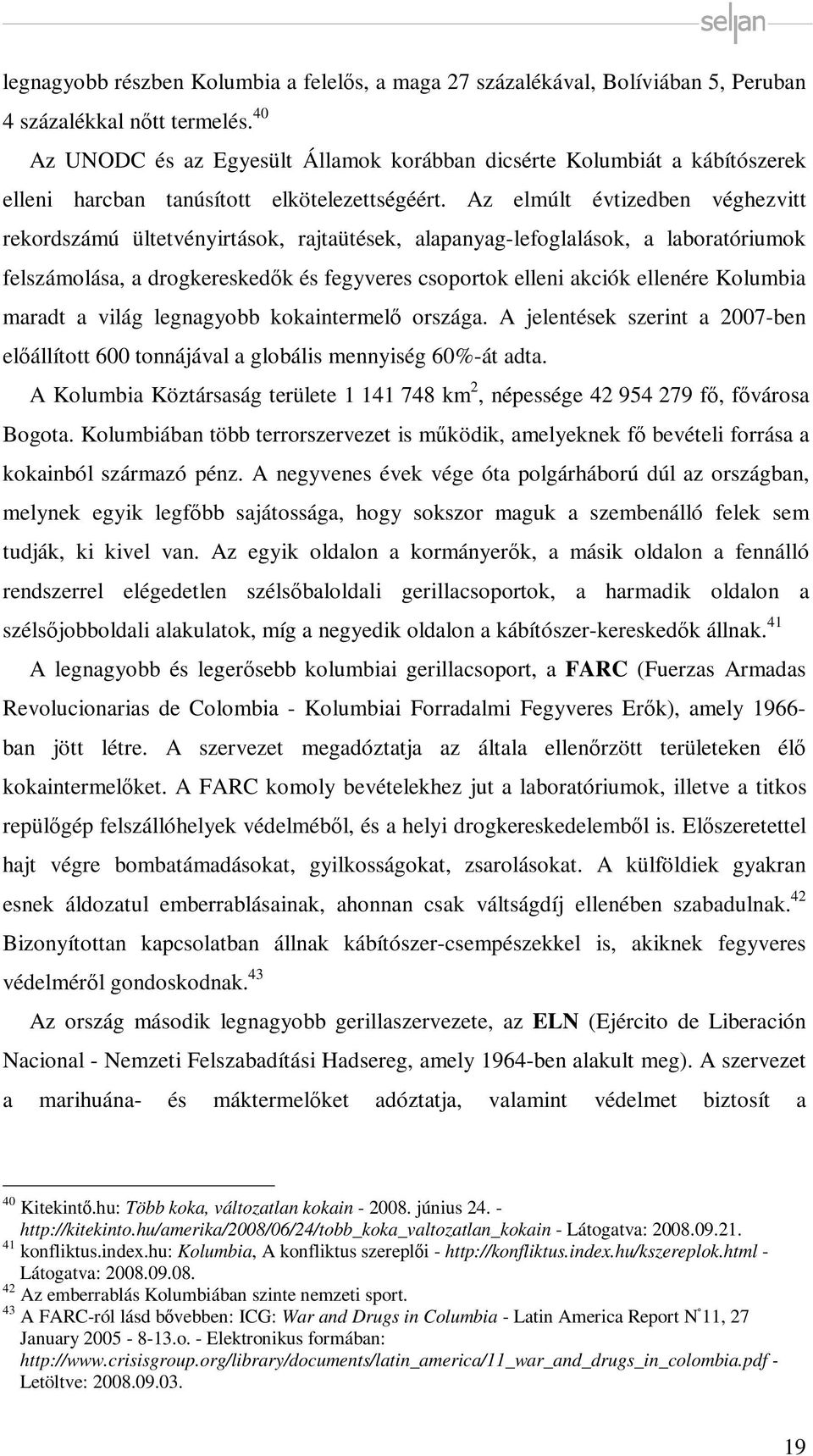 Az elmúlt évtizedben véghezvitt rekordszámú ültetvényirtások, rajtaütések, alapanyag-lefoglalások, a laboratóriumok felszámolása, a drogkereskedők és fegyveres csoportok elleni akciók ellenére