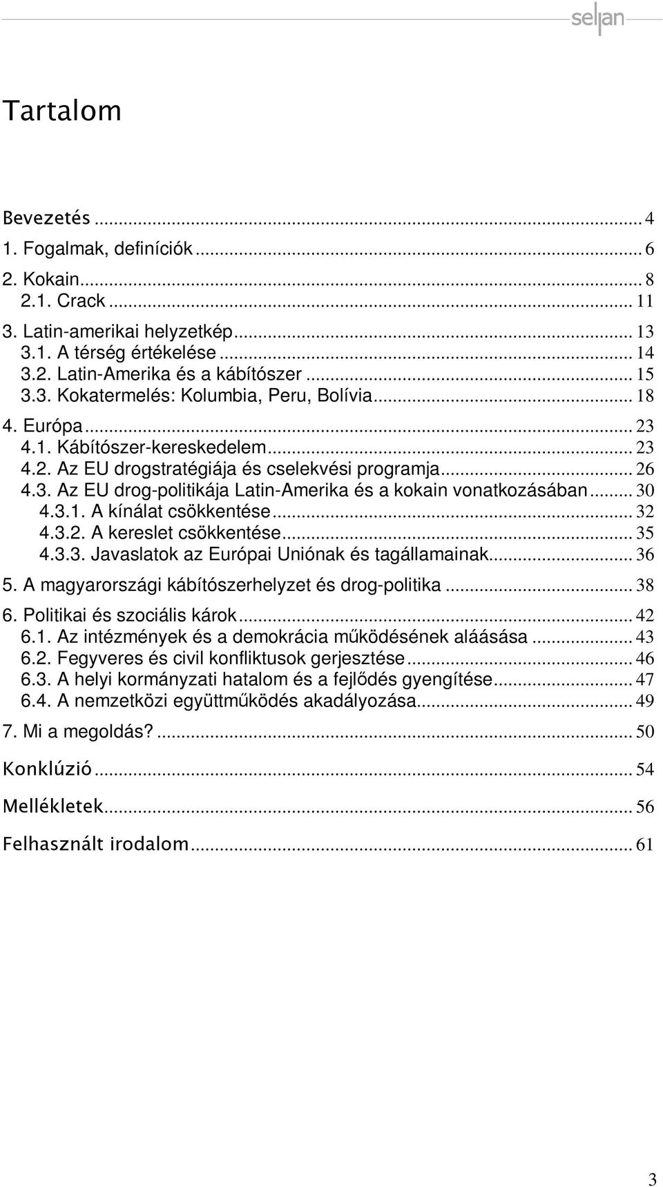 .. 32 4.3.2. A kereslet csökkentése... 35 4.3.3. Javaslatok az Európai Uniónak és tagállamainak... 36 5. A magyarországi kábítószerhelyzet és drog-politika... 38 6. Politikai és szociális károk... 42 6.