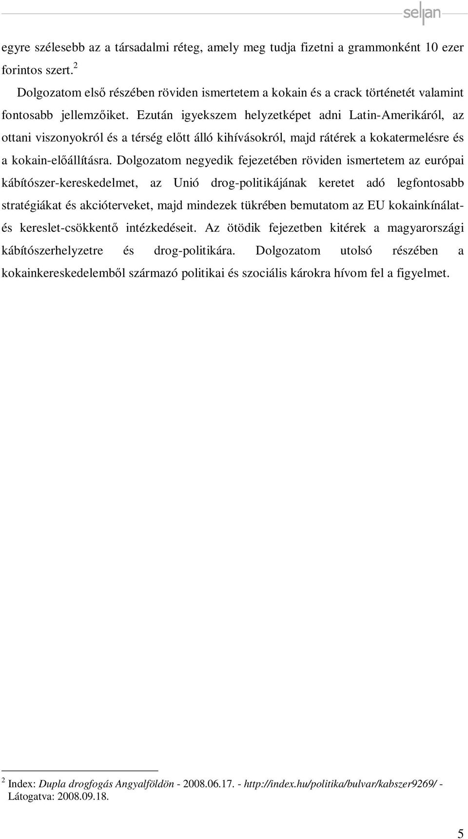 Ezután igyekszem helyzetképet adni Latin-Amerikáról, az ottani viszonyokról és a térség előtt álló kihívásokról, majd rátérek a kokatermelésre és a kokain-előállításra.