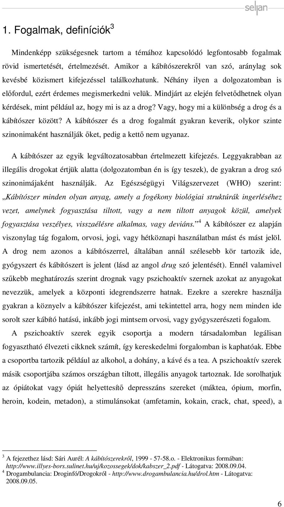 Mindjárt az elején felvetődhetnek olyan kérdések, mint például az, hogy mi is az a drog? Vagy, hogy mi a különbség a drog és a kábítószer között?