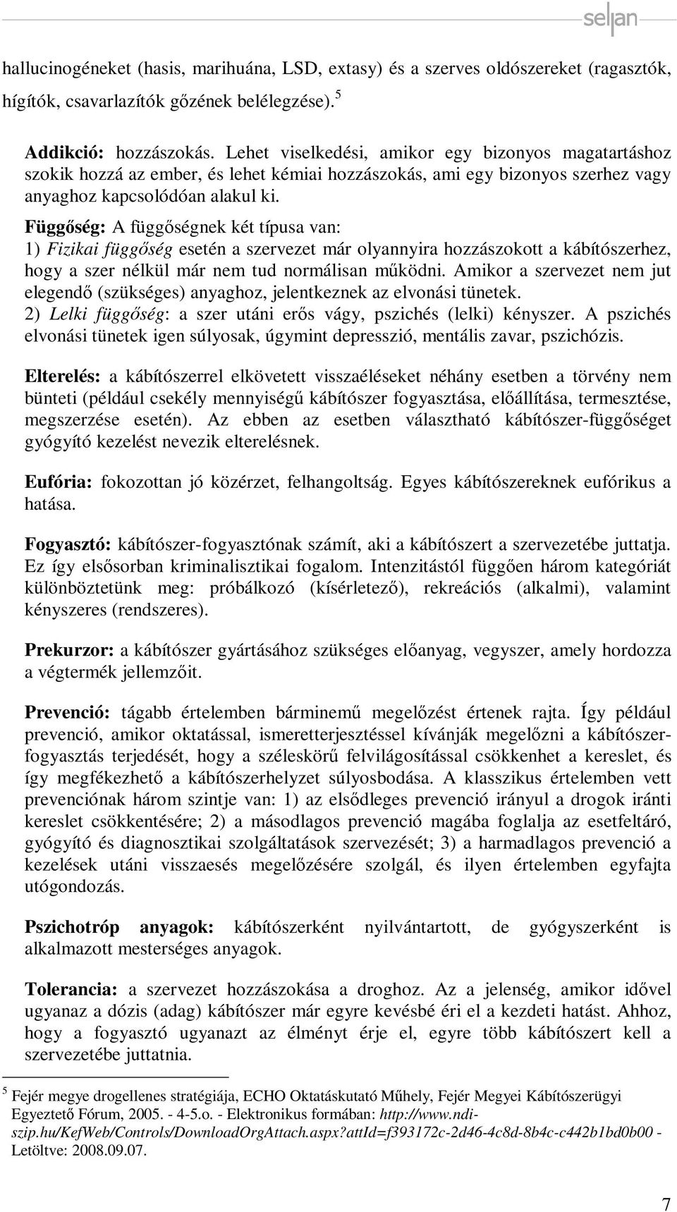 Függőség: A függőségnek két típusa van: 1) Fizikai függőség esetén a szervezet már olyannyira hozzászokott a kábítószerhez, hogy a szer nélkül már nem tud normálisan működni.