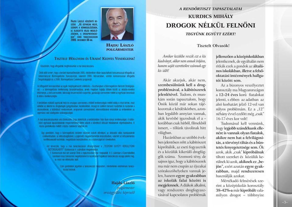 Önök elôtt ismert, hogy a kerületi képviselôtestület 2005. októberében ritkán tapasztalható konszenzussal elfogadta az önkormányzat Bûnmegelôzési Koncepcióját, valamint 2006.