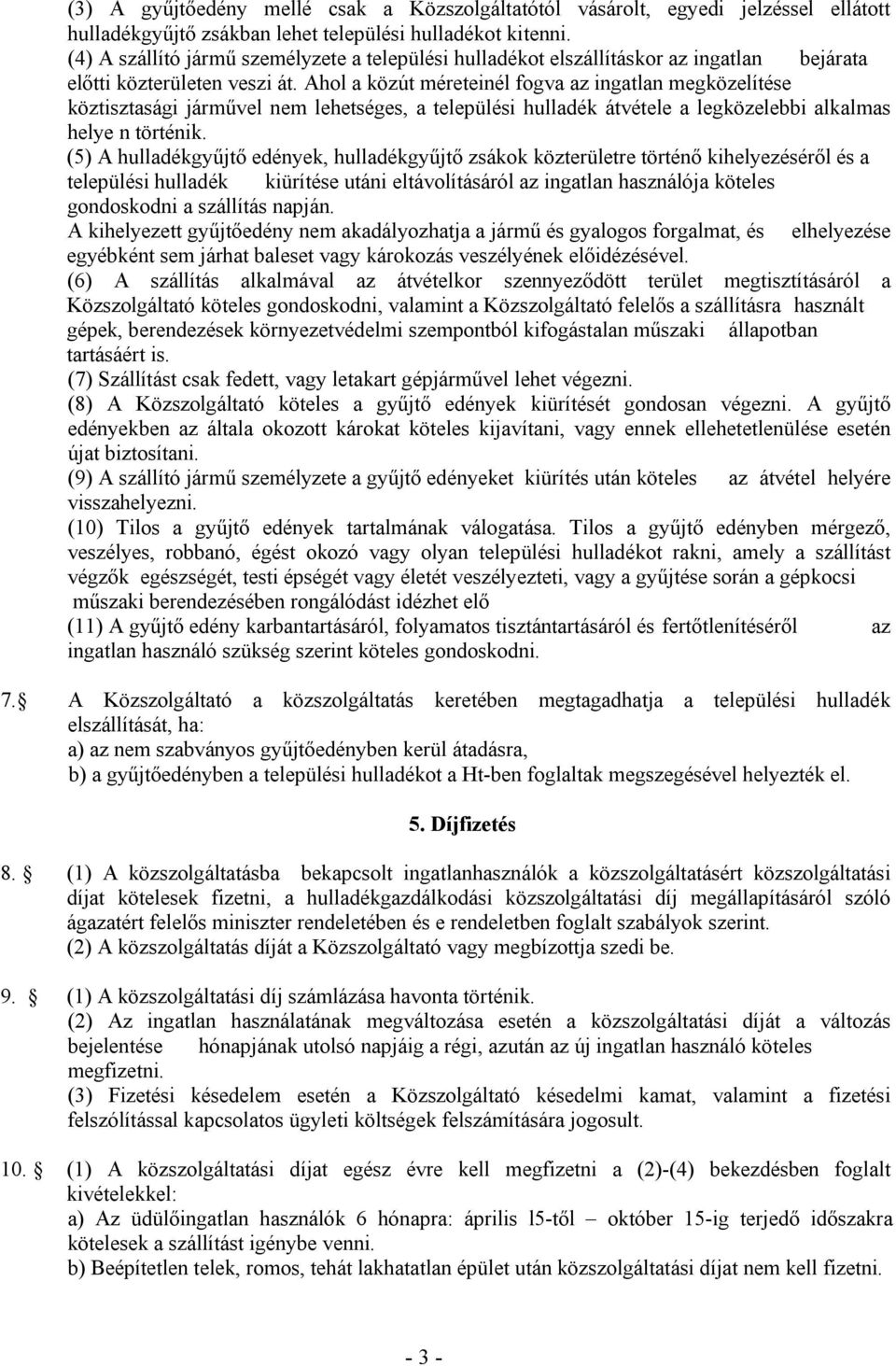 Ahol a közút méreteinél fogva az ingatlan megközelítése köztisztasági járművel nem lehetséges, a települési hulladék átvétele a legközelebbi alkalmas helye n történik.