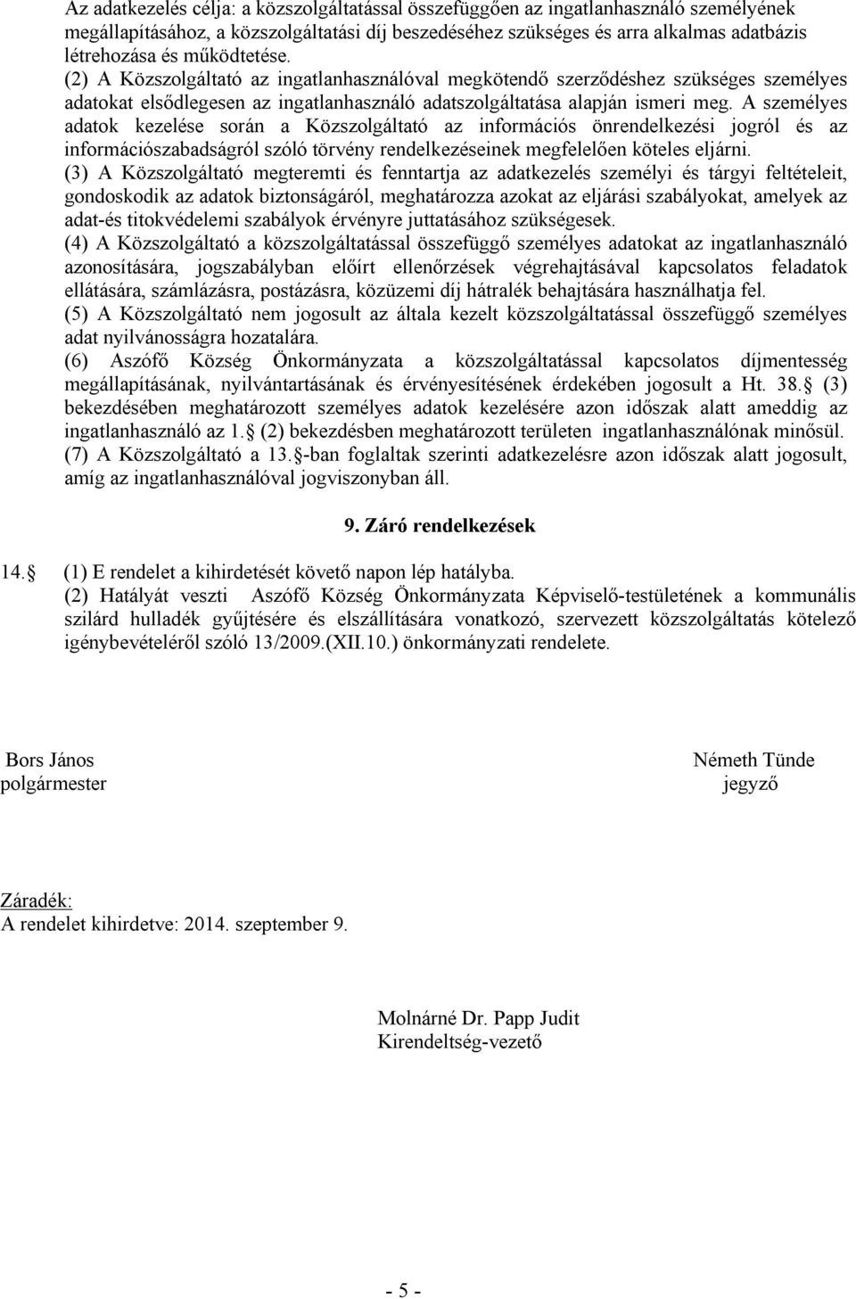 A személyes adatok kezelése során a Közszolgáltató az információs önrendelkezési jogról és az információszabadságról szóló törvény rendelkezéseinek megfelelően köteles eljárni.