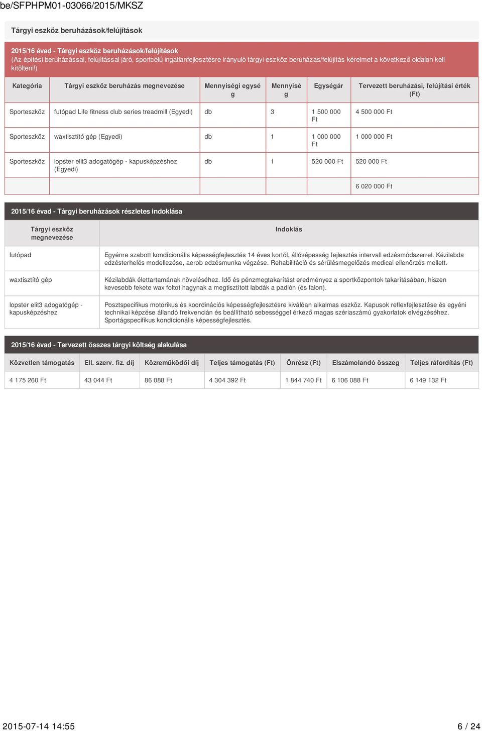 ) Kategória Tárgyi eszköz beruházás megnevezése Mennyiségi egysé g Mennyisé g Egységár Tervezett beruházási, felújítási érték Sporteszköz futópad Life fitness club series treadmill (Egyedi) db 3 1