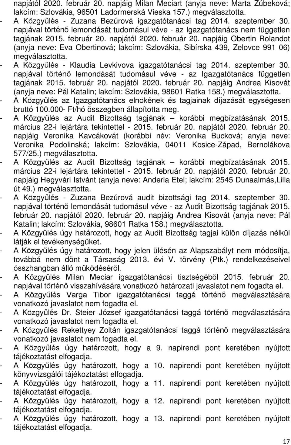 február 20. napjáig Obertin Rolandot (anyja neve: Eva Obertinová; lakcím: Szlovákia, Sibírska 439, Zelovce 991 06) megválasztotta. - A Közgyűlés - Klaudia Levkivova igazgatótanácsi tag 2014.