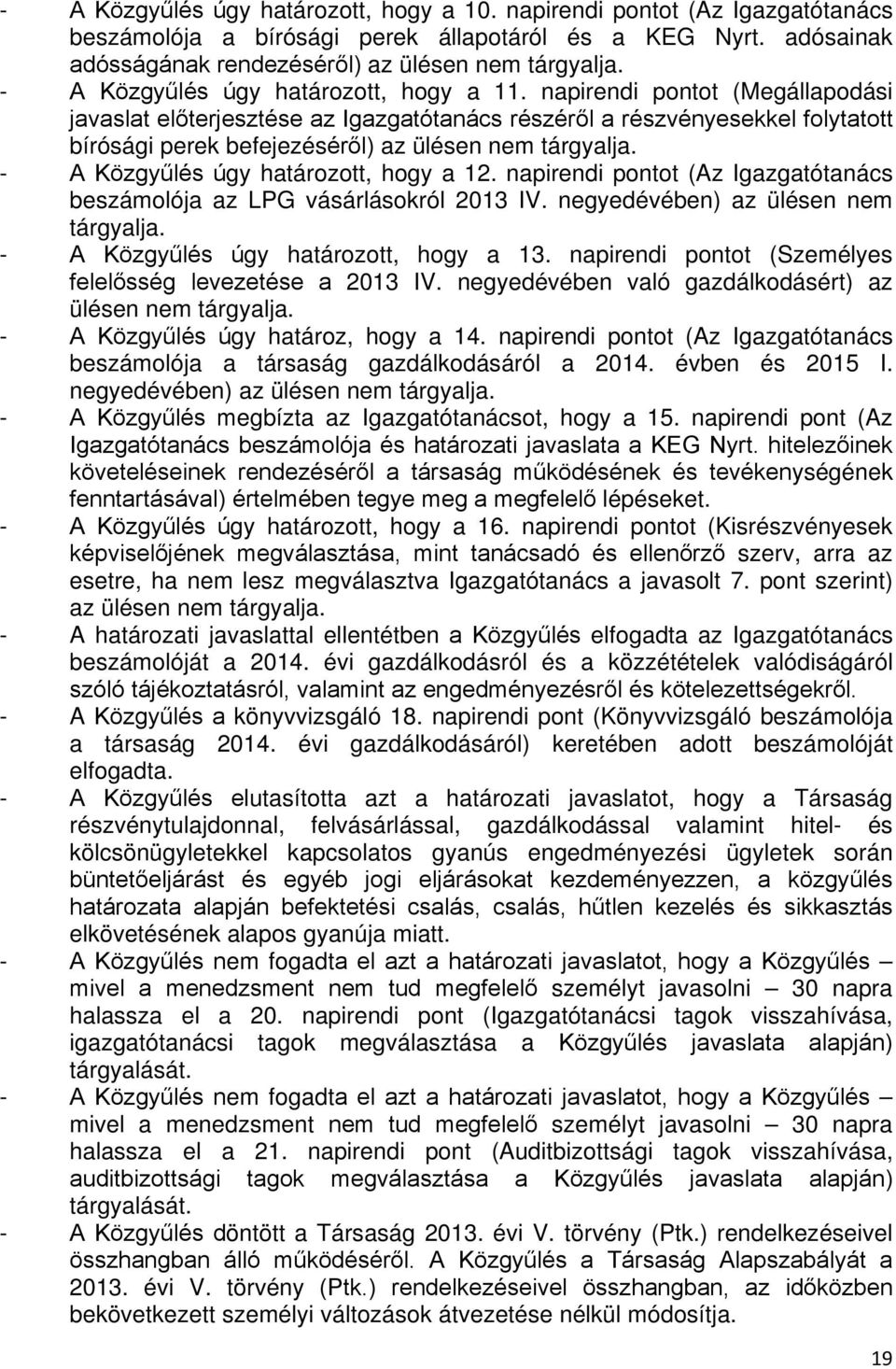 napirendi pontot (Megállapodási javaslat előterjesztése az Igazgatótanács részéről a részvényesekkel folytatott bírósági perek befejezéséről) az ülésen nem tárgyalja.