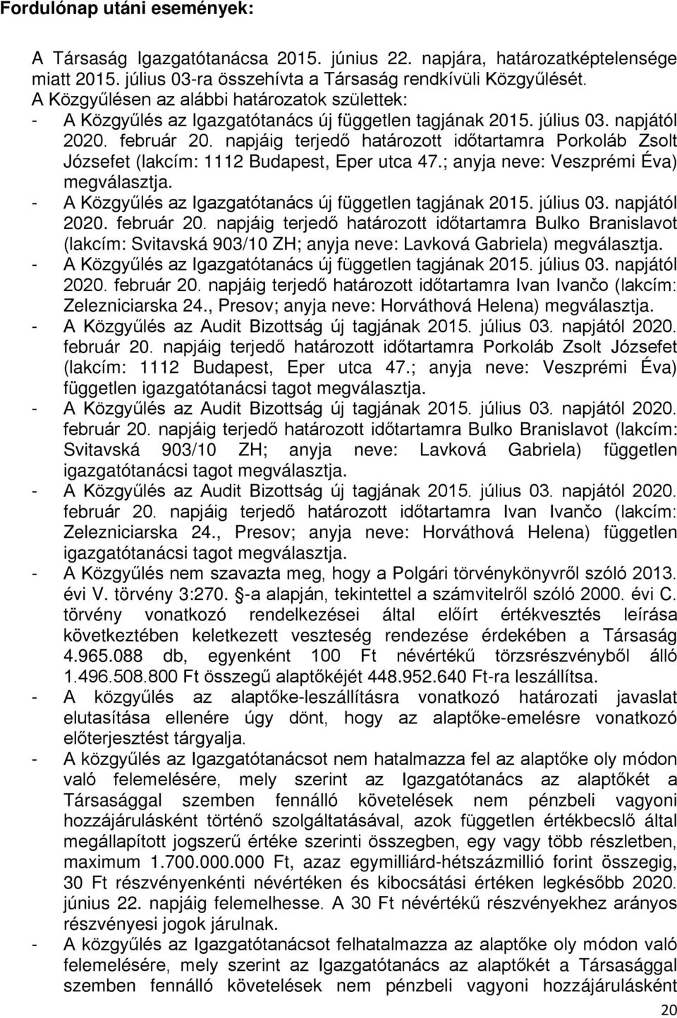 napjáig terjedő határozott időtartamra Porkoláb Zsolt Józsefet (lakcím: 1112 Budapest, Eper utca 47.; anyja neve: Veszprémi Éva) megválasztja.