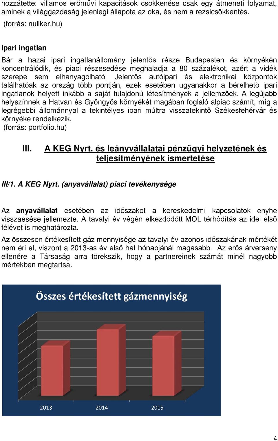 Jelentős autóipari és elektronikai központok találhatóak az ország több pontján, ezek esetében ugyanakkor a bérelhető ipari ingatlanok helyett inkább a saját tulajdonú létesítmények a jellemzőek.