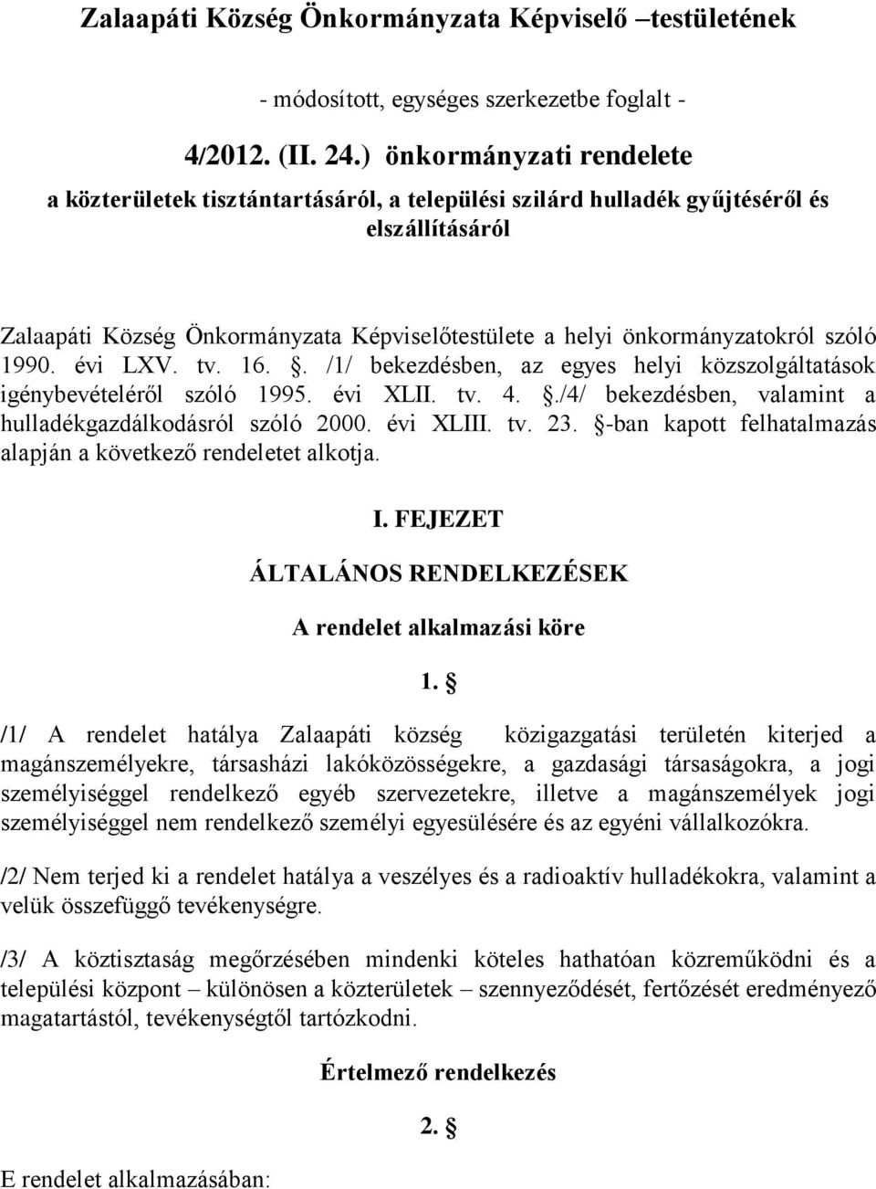 szóló 1990. évi LXV. tv. 16.. /1/ bekezdésben, az egyes helyi közszolgáltatások igénybevételéről szóló 1995. évi XLII. tv. 4../4/ bekezdésben, valamint a hulladékgazdálkodásról szóló 2000. évi XLIII.