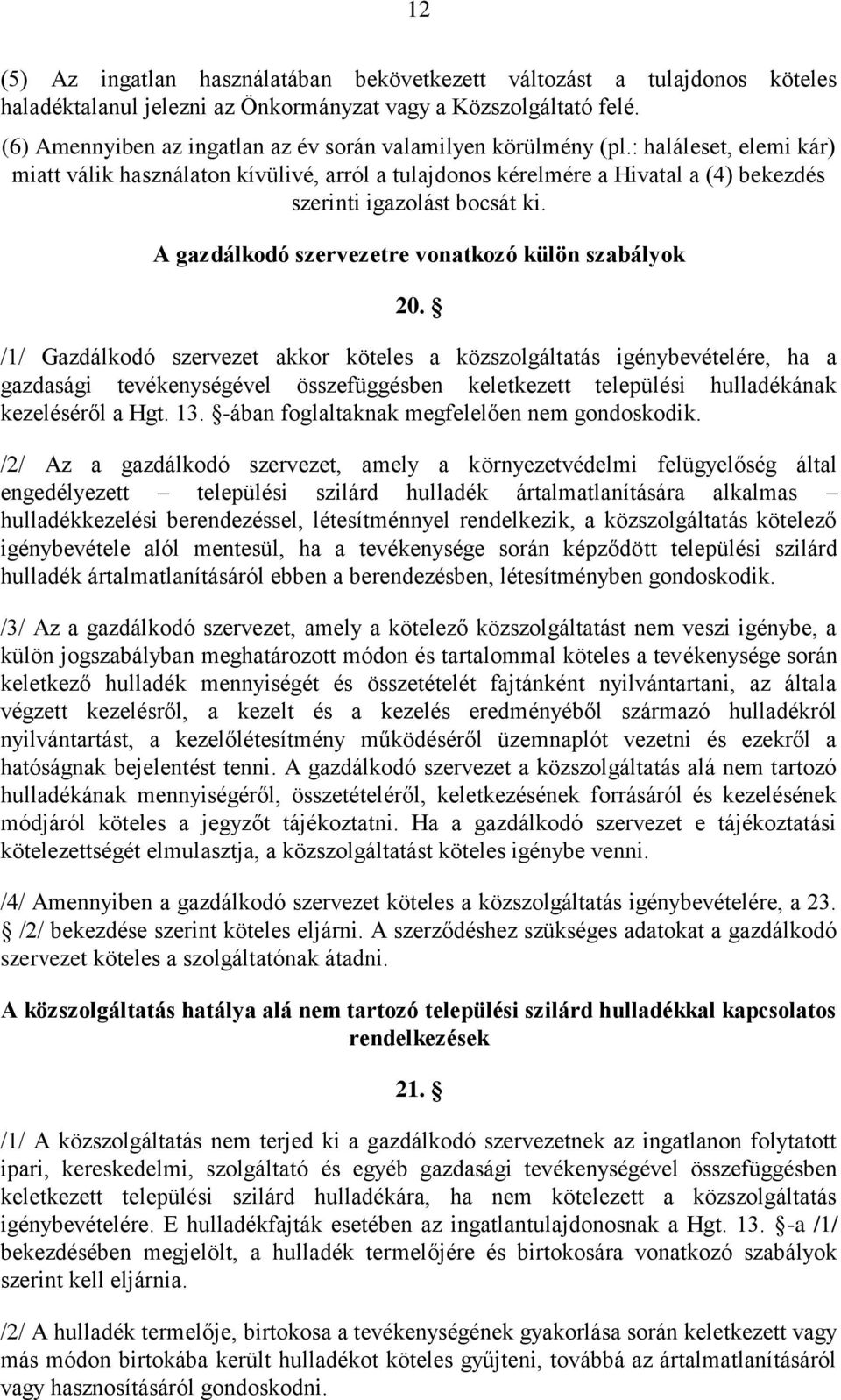 : haláleset, elemi kár) miatt válik használaton kívülivé, arról a tulajdonos kérelmére a Hivatal a (4) bekezdés szerinti igazolást bocsát ki. A gazdálkodó szervezetre vonatkozó külön szabályok 20.