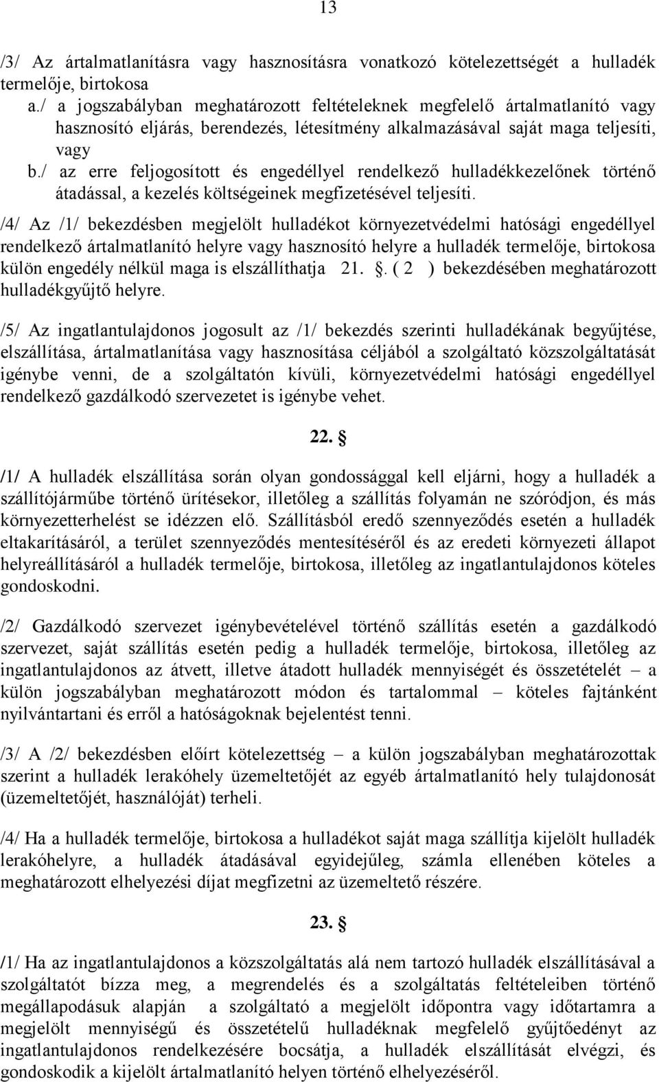 / az erre feljogosított és engedéllyel rendelkező hulladékkezelőnek történő átadással, a kezelés költségeinek megfizetésével teljesíti.