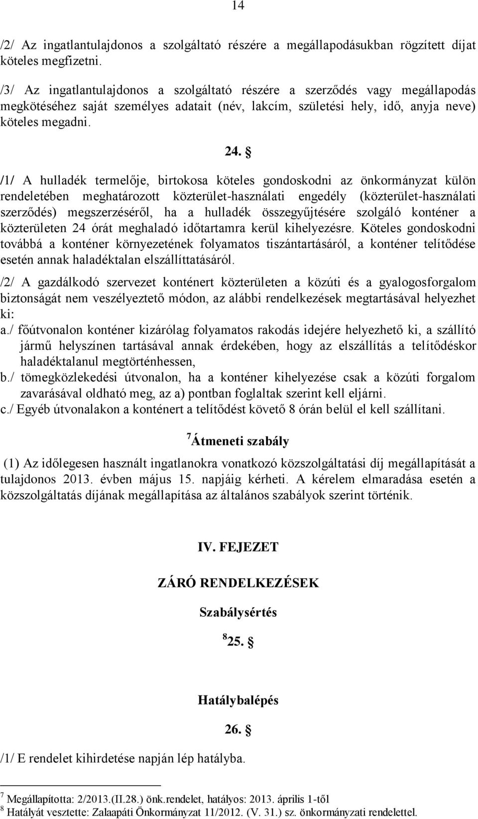 /1/ A hulladék termelője, birtokosa köteles gondoskodni az önkormányzat külön rendeletében meghatározott közterület-használati engedély (közterület-használati szerződés) megszerzéséről, ha a hulladék